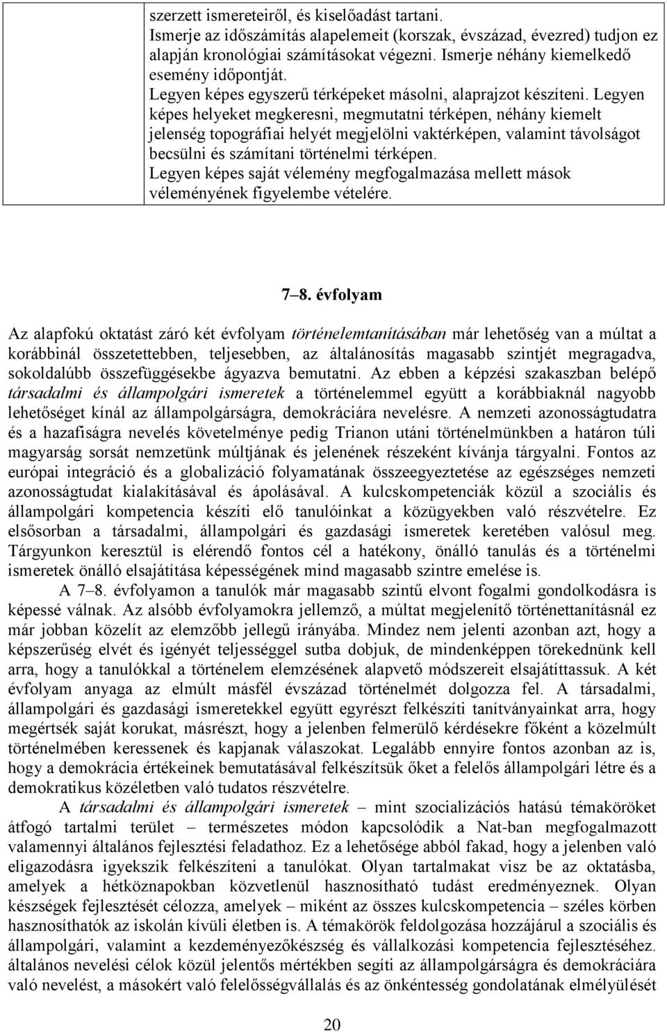 Legyen képes helyeket megkeresni, megmutatni térképen, néhány kiemelt jelenség topográfiai helyét megjelölni vaktérképen, valamint távolságot becsülni és számítani történelmi térképen.