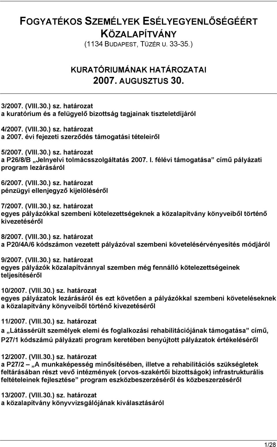 I. félévi támogatása című pályázati program 6/2007. (VIII.30.) sz. határozat pénzügyi ellenjegyző kijelöléséről 7/2007. (VIII.30.) sz. határozat egyes pályázókkal szembeni kötelezettségeknek a közalapítvány könyveiből történő kivezetéséről 8/2007.