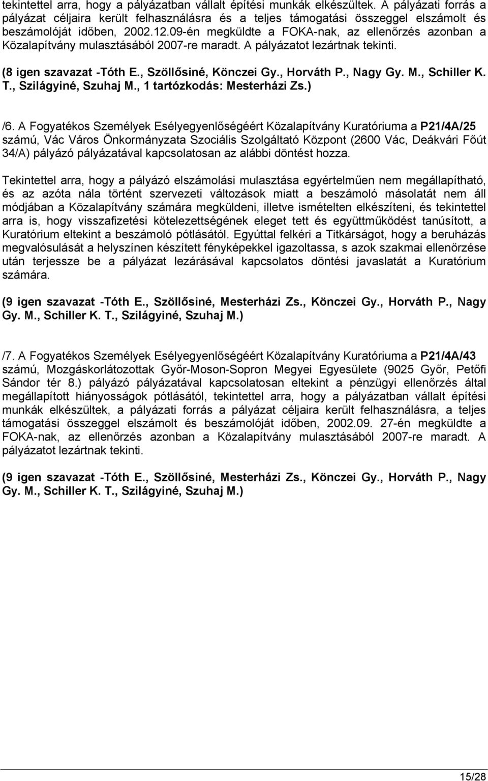 09-én megküldte a FOKA-nak, az ellenőrzés azonban a Közalapítvány mulasztásából 2007-re maradt. A pályázatot lezártnak tekinti. (8 igen szavazat -Tóth E., Szöllősiné, Könczei Gy., Horváth P., Nagy Gy.