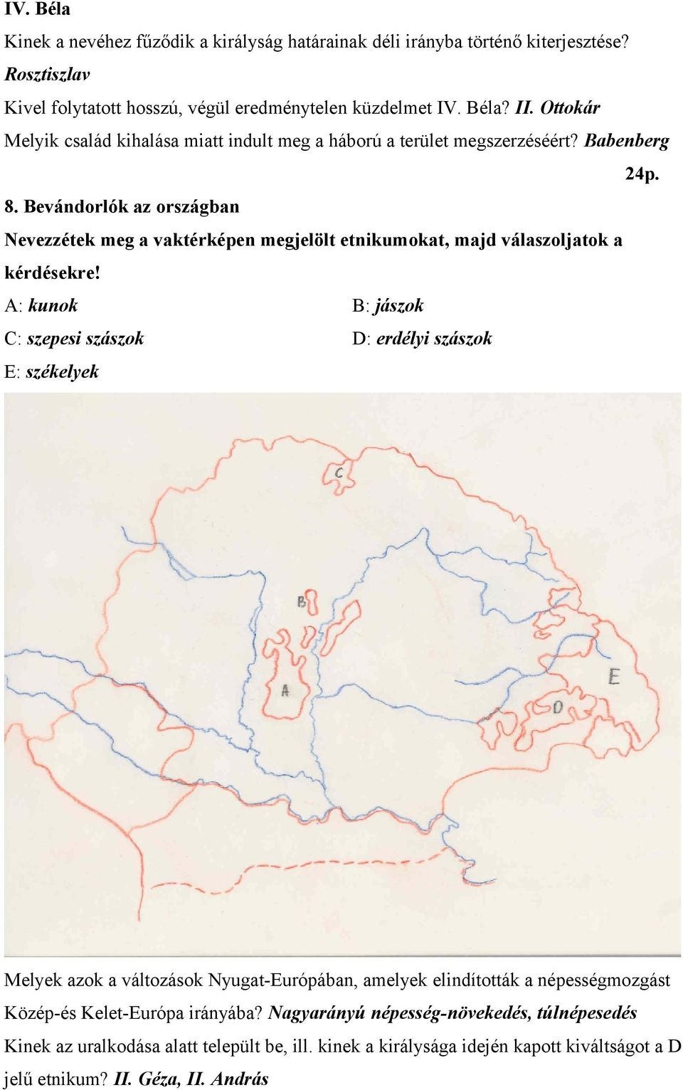 Bevándorlók az országban Nevezzétek meg a vaktérképen megjelölt etnikumokat, majd válaszoljatok a kérdésekre!