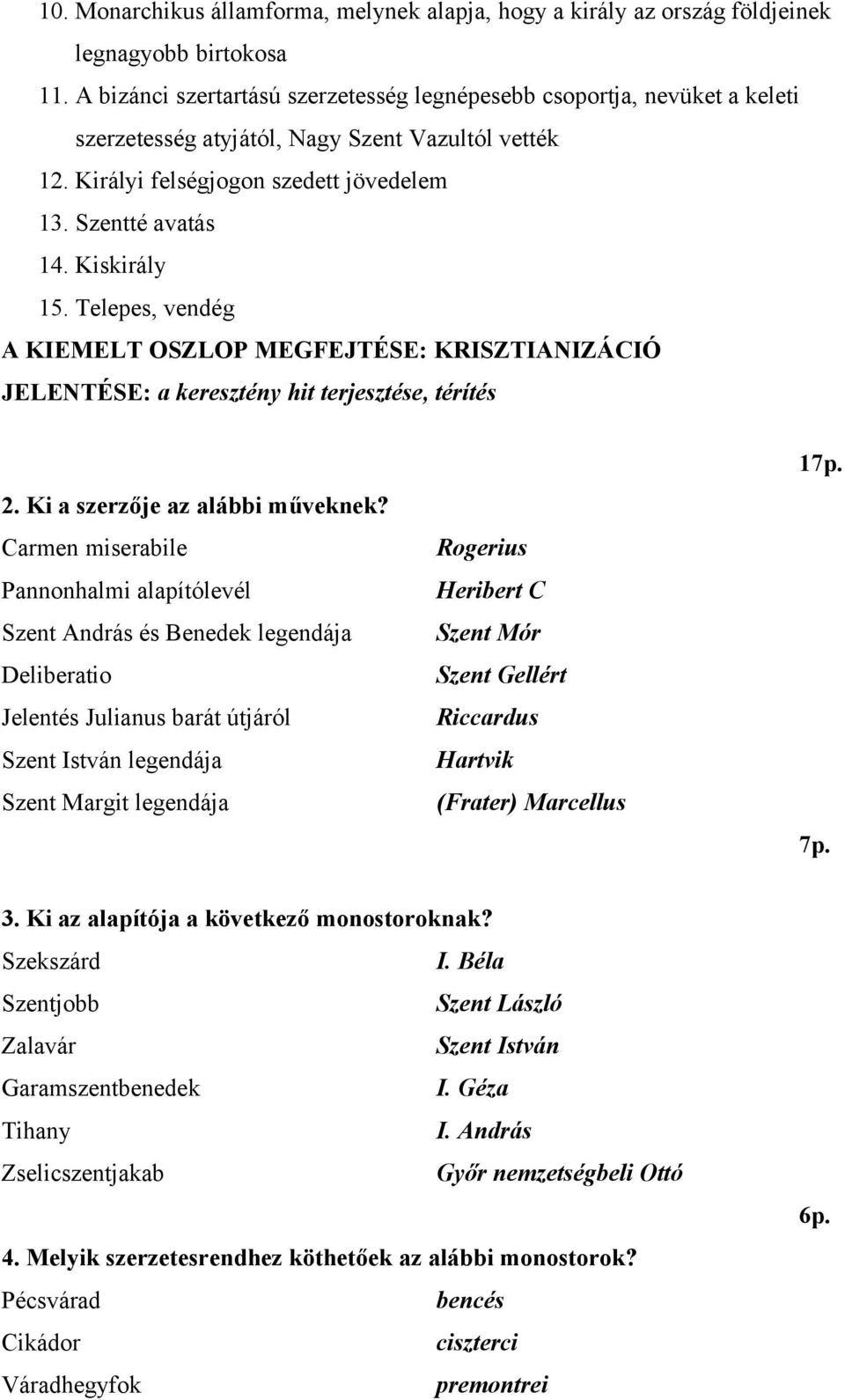 Kiskirály 15. Telepes, vendég A KIEMELT OSZLOP MEGFEJTÉSE: KRISZTIANIZÁCIÓ JELENTÉSE: a keresztény hit terjesztése, térítés 2. Ki a szerzője az alábbi műveknek?