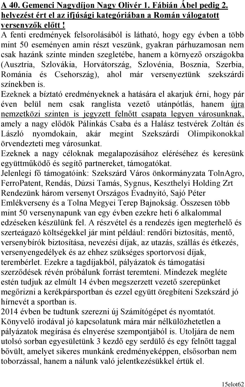 (Ausztria, Szlovákia, Horvátország, Szlovénia, Bosznia, Szerbia, Románia és Csehország), ahol már versenyeztünk szekszárdi színekben is.