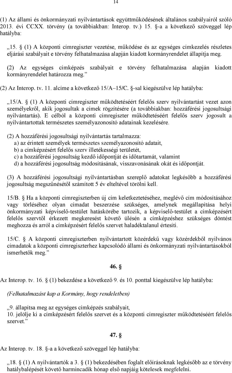 (2) Az egységes címképzés szabályait e törvény felhatalmazása alapján kiadott kormányrendelet határozza meg. (2) Az Interop. tv. 11. alcíme a következő 15/A 15/C. -sal kiegészülve lép hatályba: 15/A.