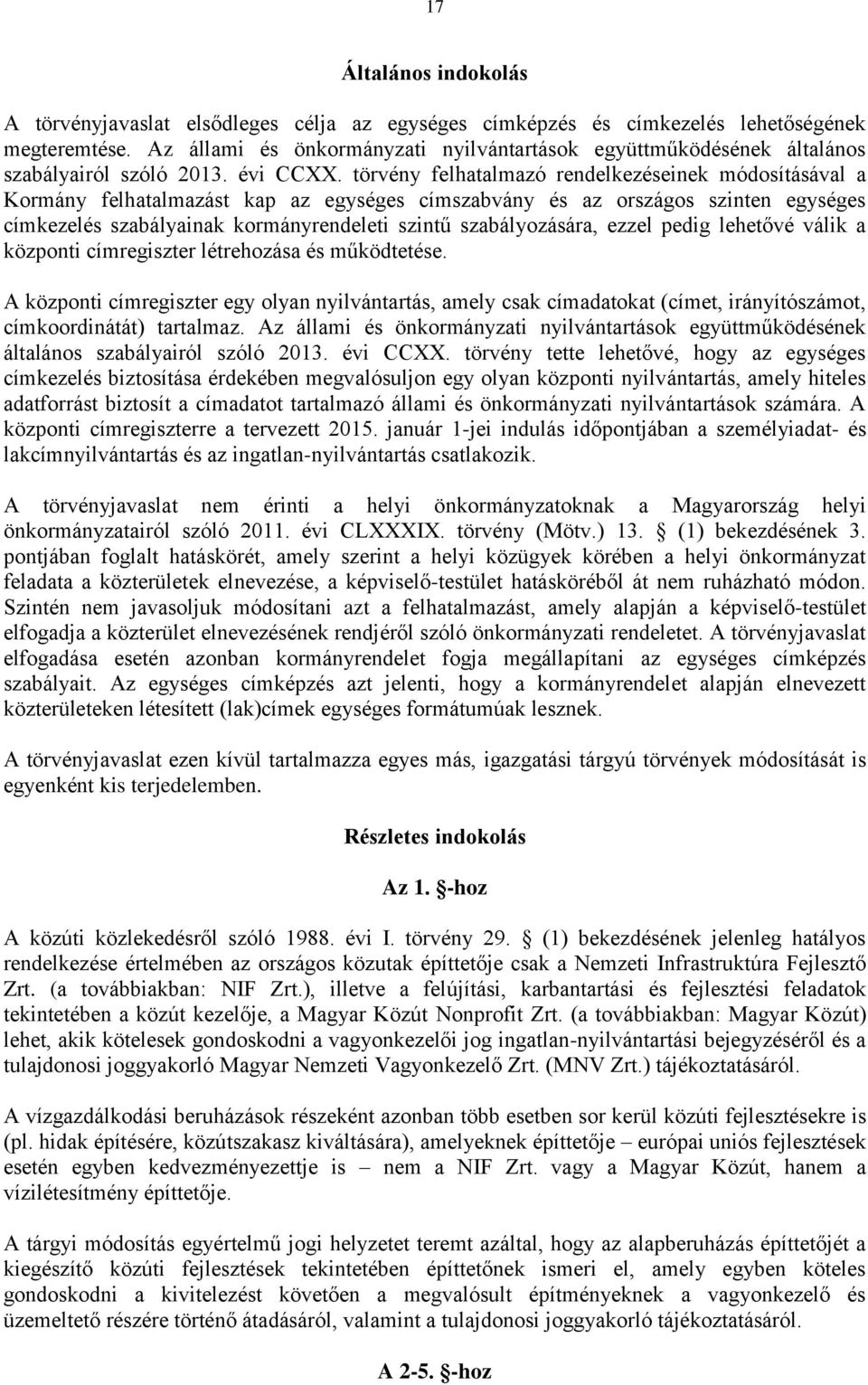 törvény felhatalmazó rendelkezéseinek módosításával a Kormány felhatalmazást kap az egységes címszabvány és az országos szinten egységes címkezelés szabályainak kormányrendeleti szintű