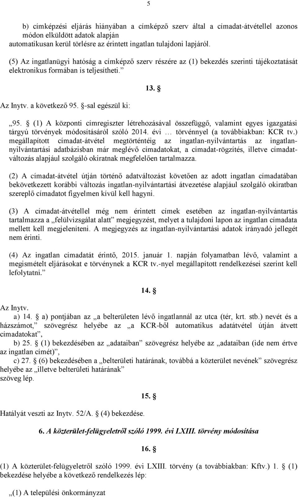 -sal egészül ki: 13. 95. (1) A központi címregiszter létrehozásával összefüggő, valamint egyes igazgatási tárgyú törvények módosításáról szóló 2014. évi törvénnyel (a továbbiakban: KCR tv.