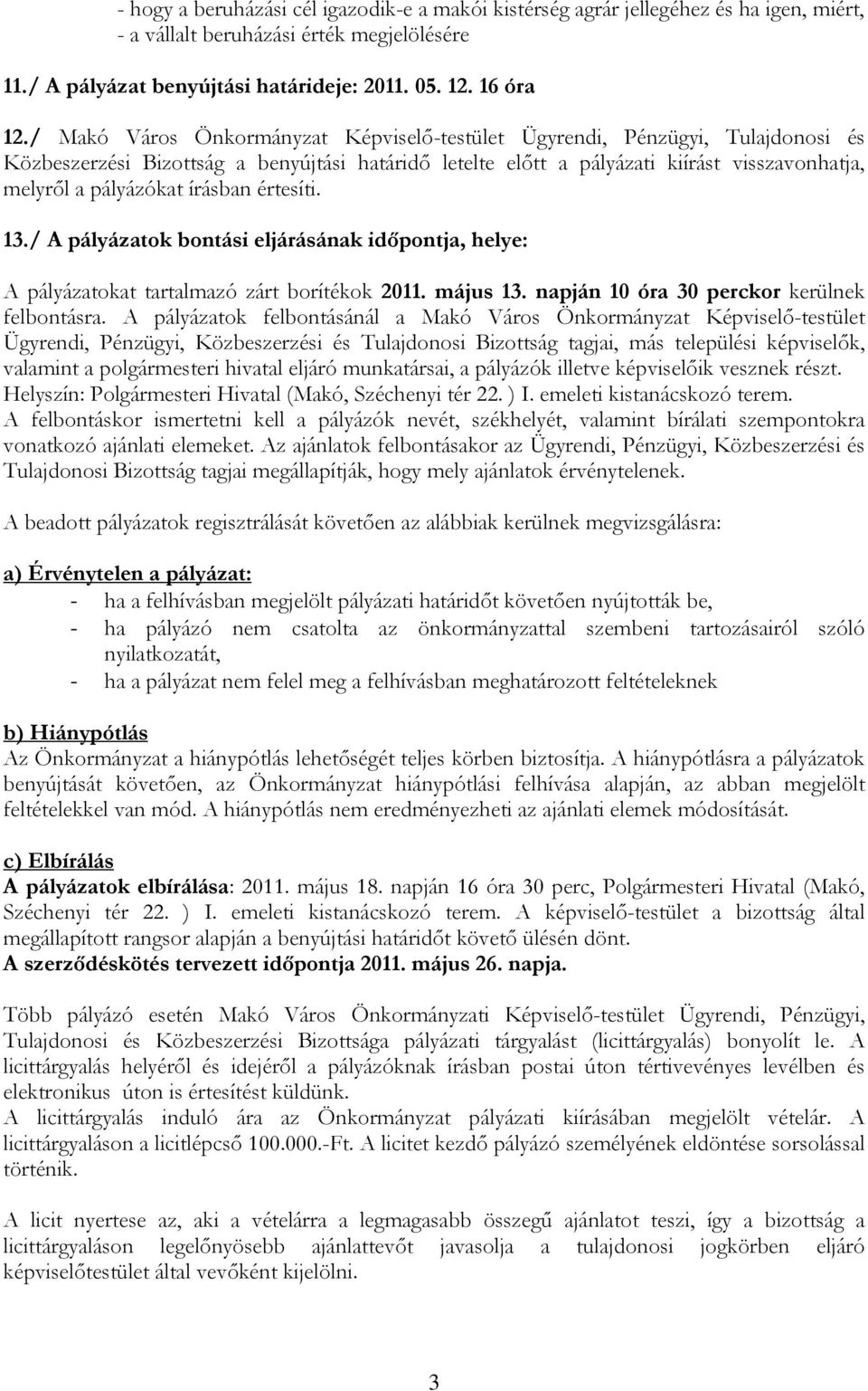 írásban értesíti. 13./ A pályázatok bontási eljárásának időpontja, helye: A pályázatokat tartalmazó zárt borítékok 2011. május 13. napján 10 óra 30 perckor kerülnek felbontásra.