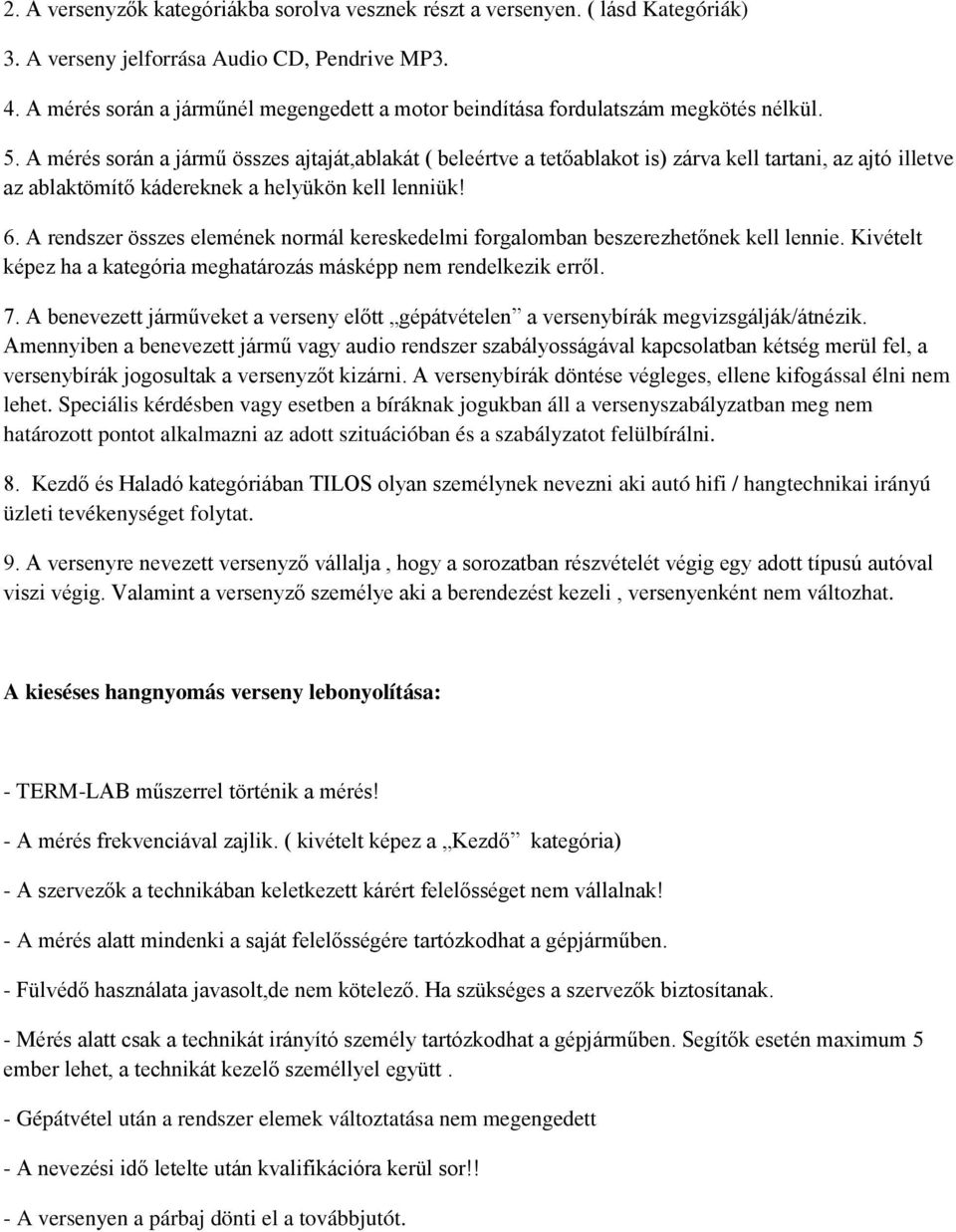 A mérés során a jármű összes ajtaját,ablakát ( beleértve a tetőablakot is) zárva kell tartani, az ajtó illetve az ablaktömítő kádereknek a helyükön kell lenniük! 6.