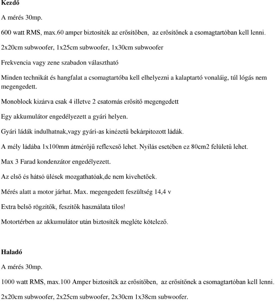 megengedett. Monoblock kizárva csak 4 illetve 2 csatornás erősítő megengedett Egy akkumulátor engedélyezett a gyári helyen. Gyári ládák indulhatnak,vagy gyári-as kinézetű bekárpitozott ládák.