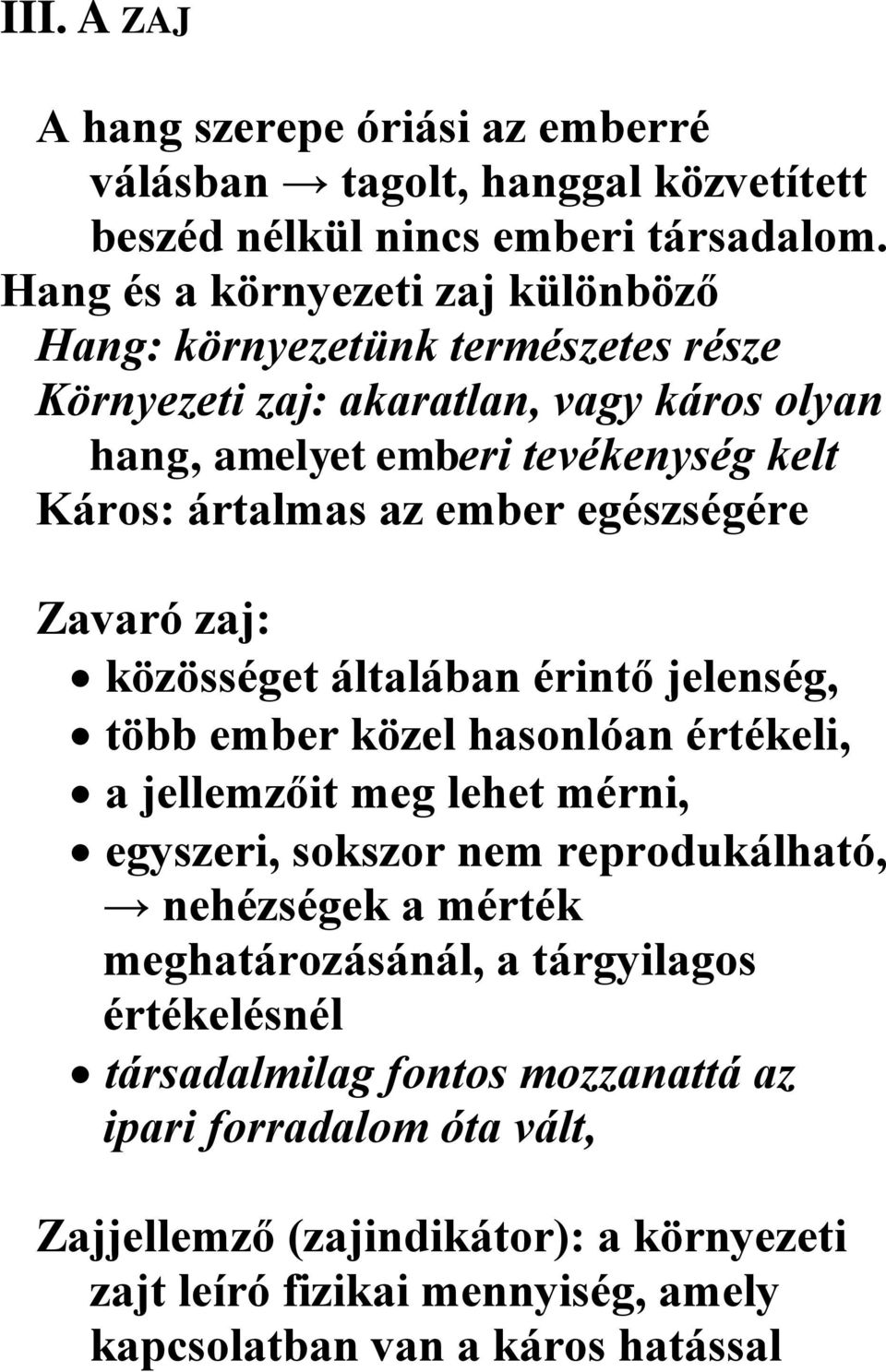 ember egészségére Zavaró zaj: közösséget általában érintő jelenség, több ember közel hasonlóan értékeli, a jellemzőit meg lehet mérni, egyszeri, sokszor nem reprodukálható,