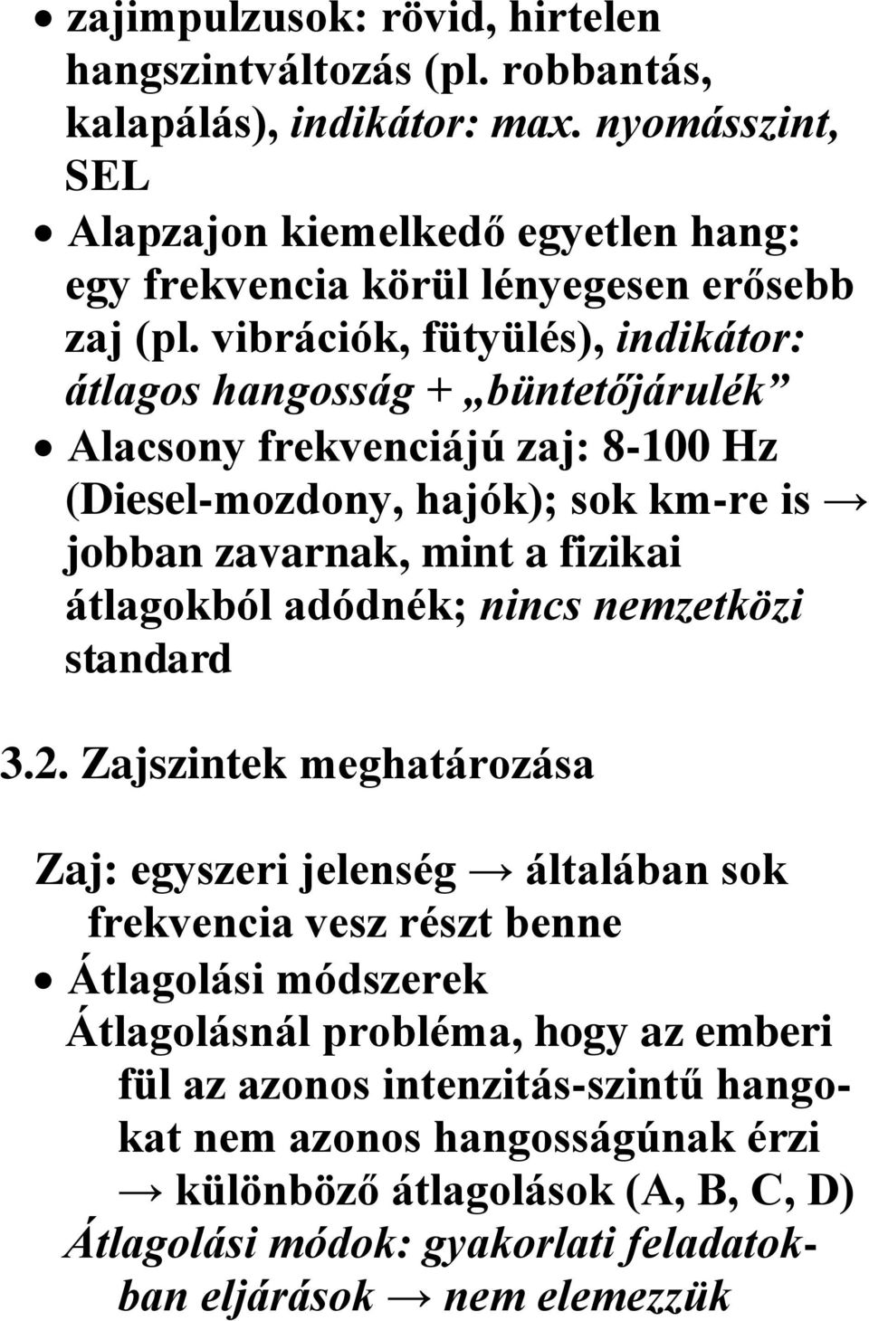 vibrációk, fütyülés), indikátor: átlagos hangosság + büntetőjárulék Alacsony frekvenciájú zaj: 8-100 Hz (Diesel-mozdony, hajók); sok km-re is jobban zavarnak, mint a fizikai átlagokból