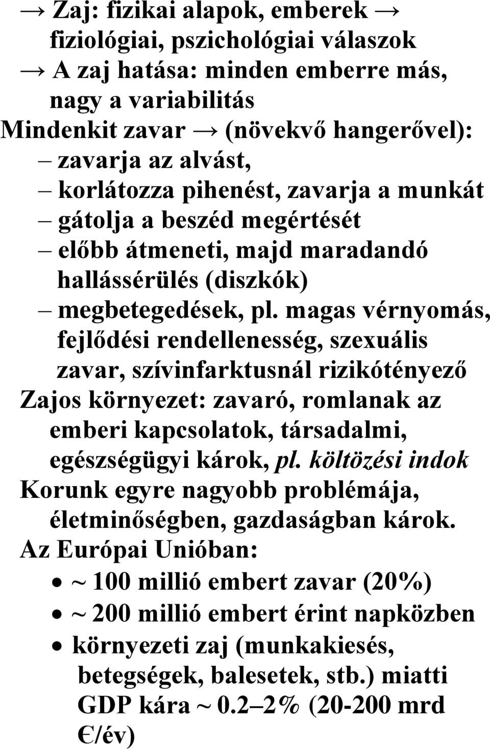 magas vérnyomás, fejlődési rendellenesség, szexuális zavar, szívinfarktusnál rizikótényező Zajos környezet: zavaró, romlanak az emberi kapcsolatok, társadalmi, egészségügyi károk, pl.