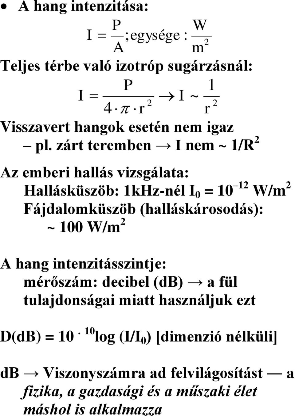 zárt teremben I nem ~ 1/R 2 Az emberi hallás vizsgálata: Hallásküszöb: 1kHz-nél I 0 = 10 12 W/m 2 Fájdalomküszöb