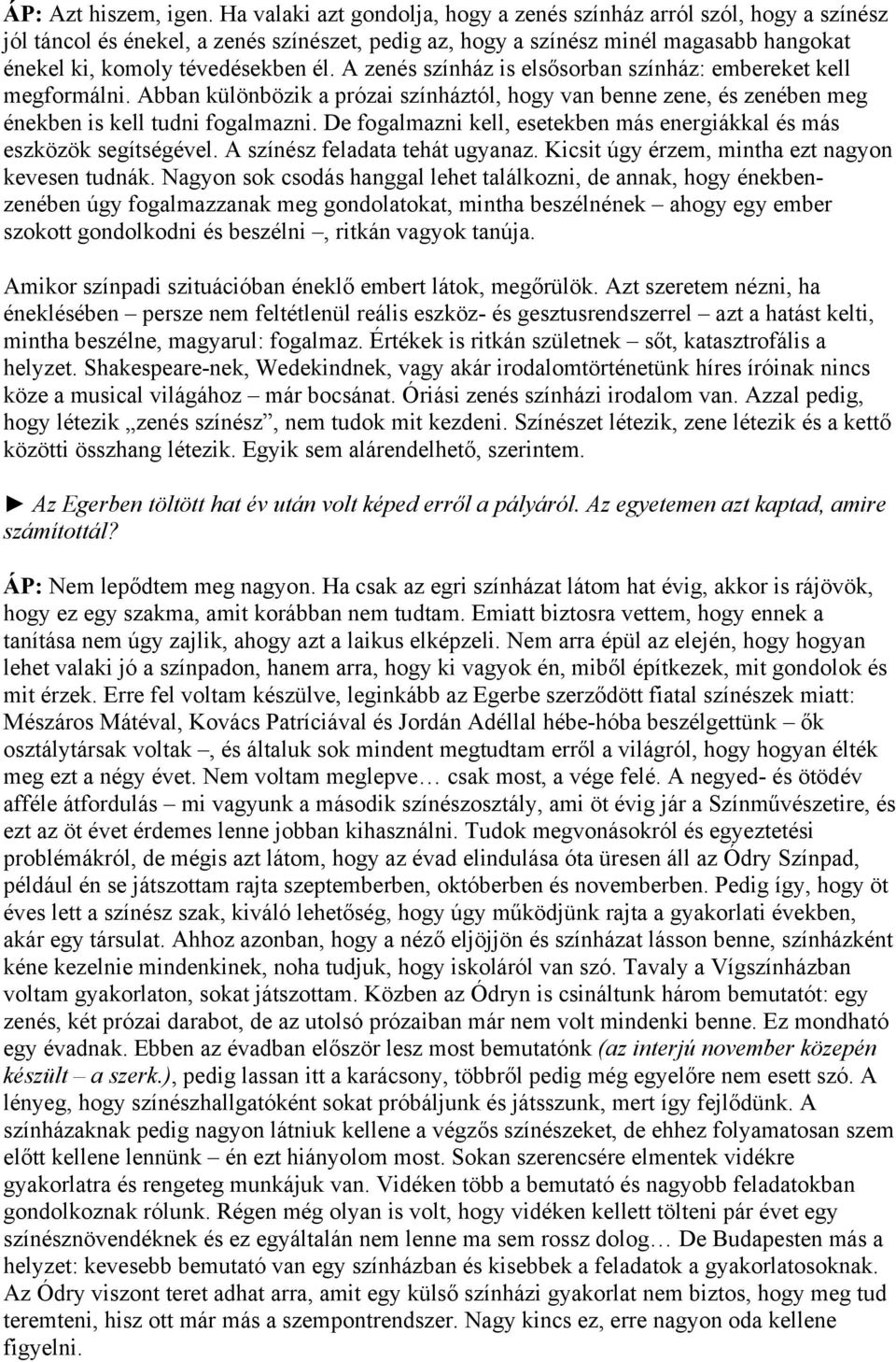 A zenés színház is elsősorban színház: embereket kell megformálni. Abban különbözik a prózai színháztól, hogy van benne zene, és zenében meg énekben is kell tudni fogalmazni.