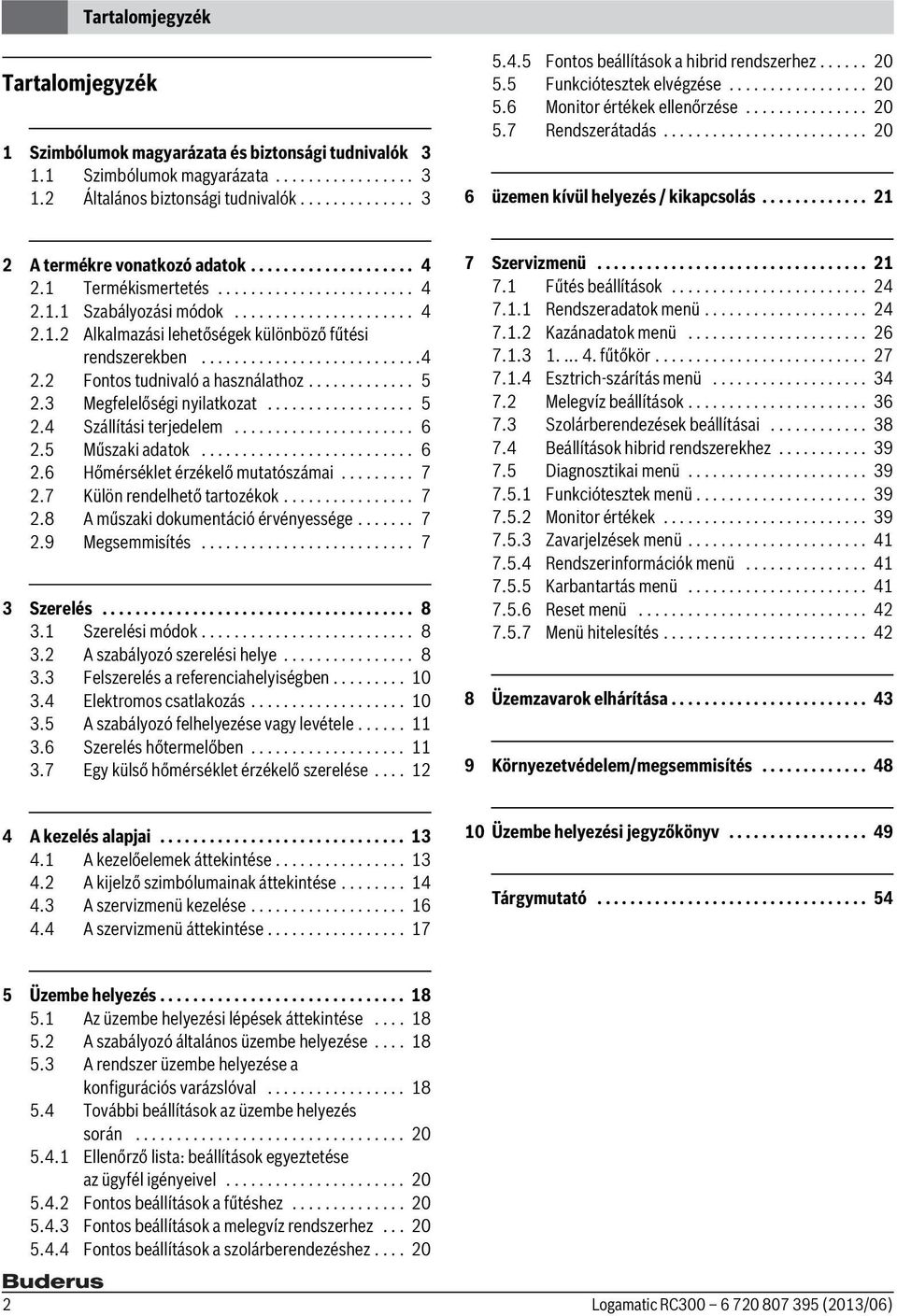 ........................ 20 6 üzemen kívül helyezés / kikapcsolás............. 21 2 A termékre vonatkozó adatok.................... 4 2.1 Termékismertetés........................ 4 2.1.1 Szabályozási módok.