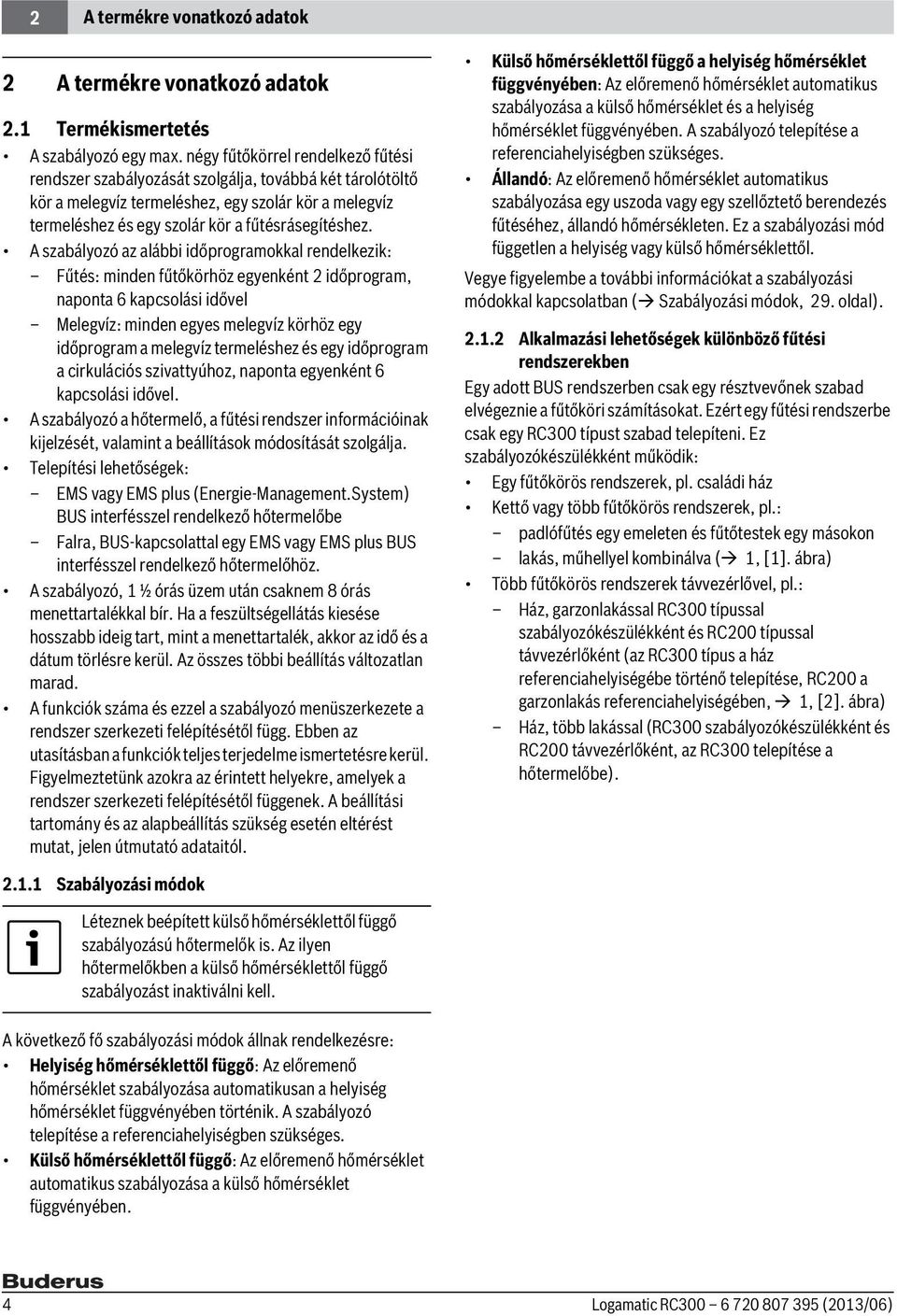 A szabályozó az alábbi időprogramokkal rendelkezik: Fűtés: minden fűtőkörhöz egyenként 2 időprogram, naponta 6 kapcsolási idővel Melegvíz: minden egyes melegvíz körhöz egy időprogram a melegvíz