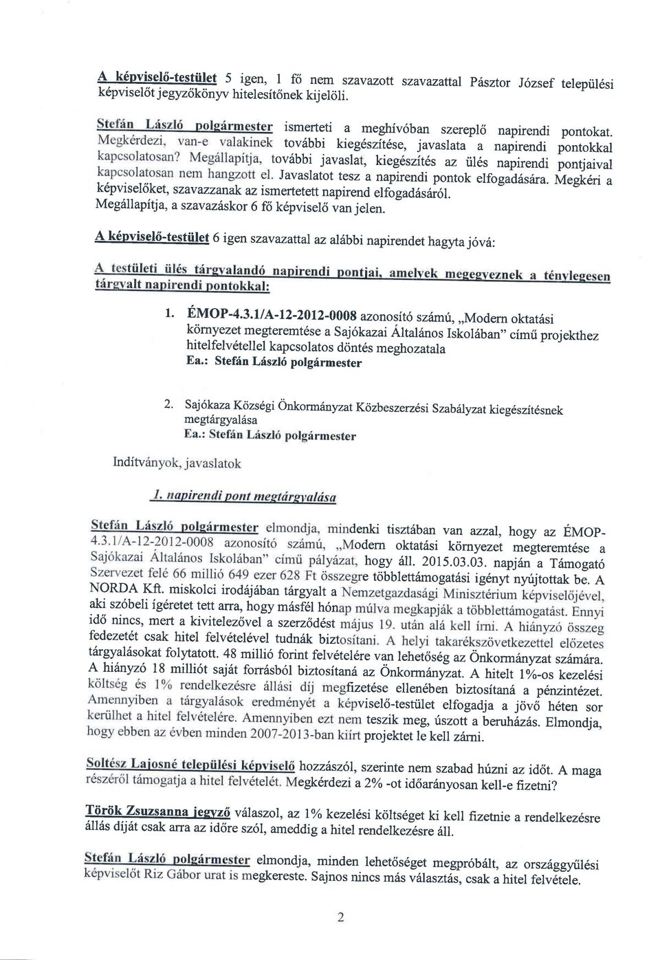 Megk6ri a k6pvisel6k et, szav azzanak az ismertetett napirend elfogad6sar6l. Meg6llapitj a, a szavz6skor 6 f6 k6pvisel6 van jelen.