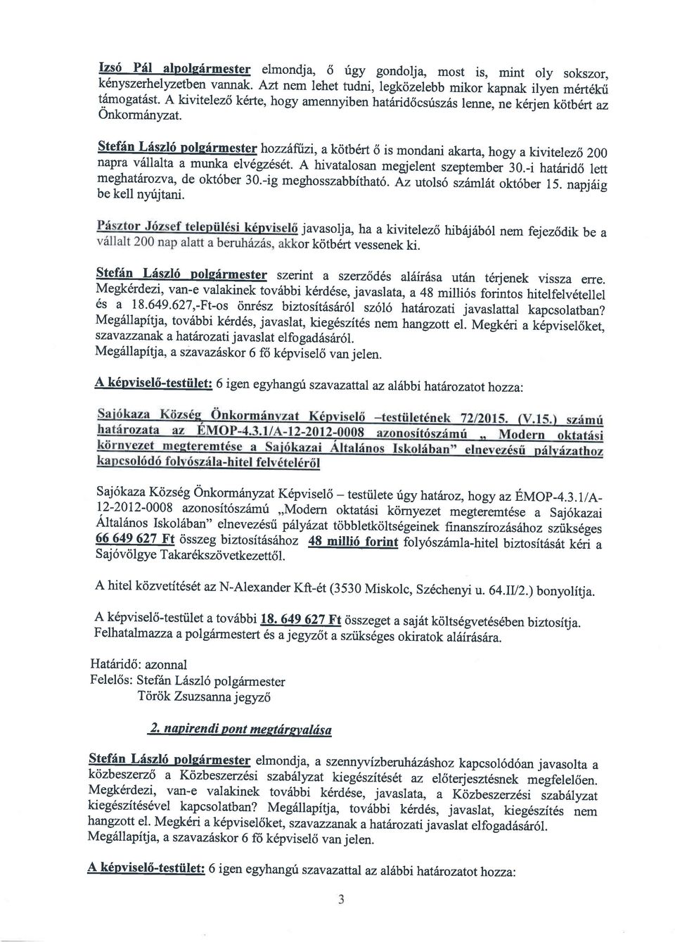 Stefdn Iti[szl6 polefrmester hozz6{rni, a kdtb6rt 6 is mondani akarta,hogy a kivitelez6 200 napra vdllalta a munka elv6gz6s6t. A hivatalosan megjelent szeptember-30.