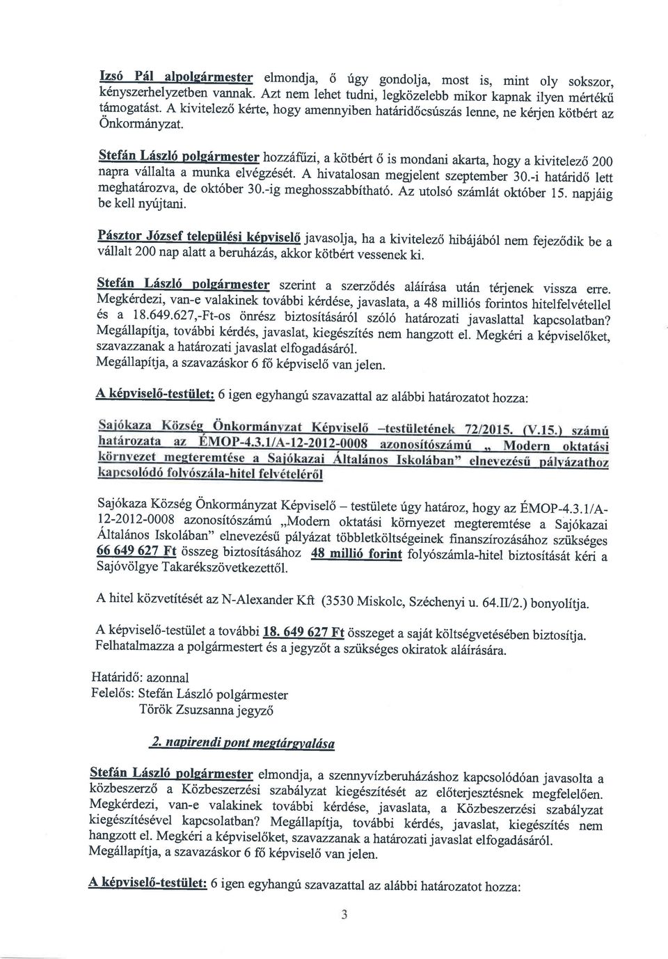 Stef{n Ldszl6 polefrmester hozz fizi, a k<itb6rt 6 is mondani akarta,hogy a k'itelez1 200 napra villlalta a munka elv6gz1s6t. A hivatalosan megjelent szeptemb"i:0.