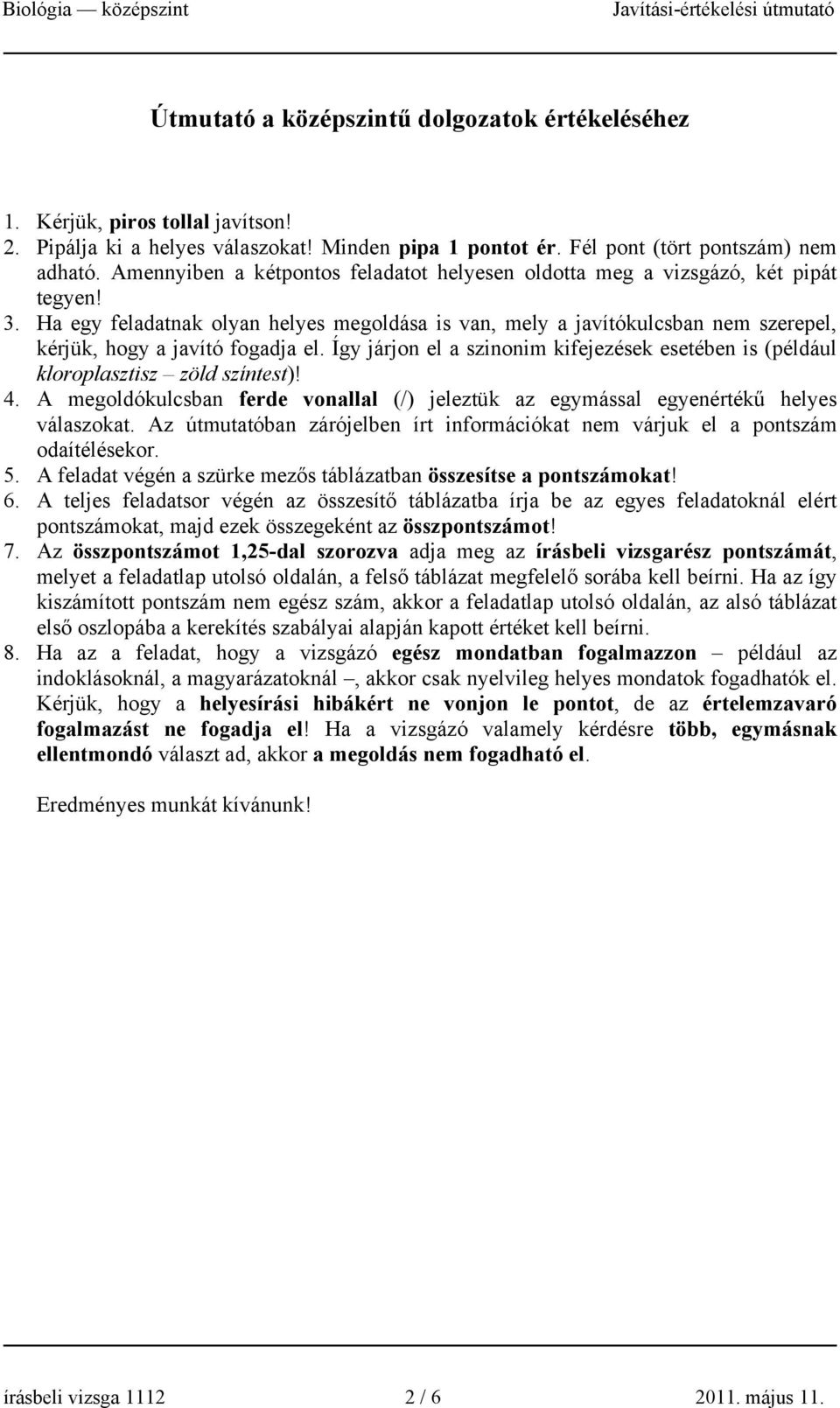 Ha egy feladatnak olyan helyes megoldása is van, mely a javítókulcsban nem szerepel, kérjük, hogy a javító fogadja el.