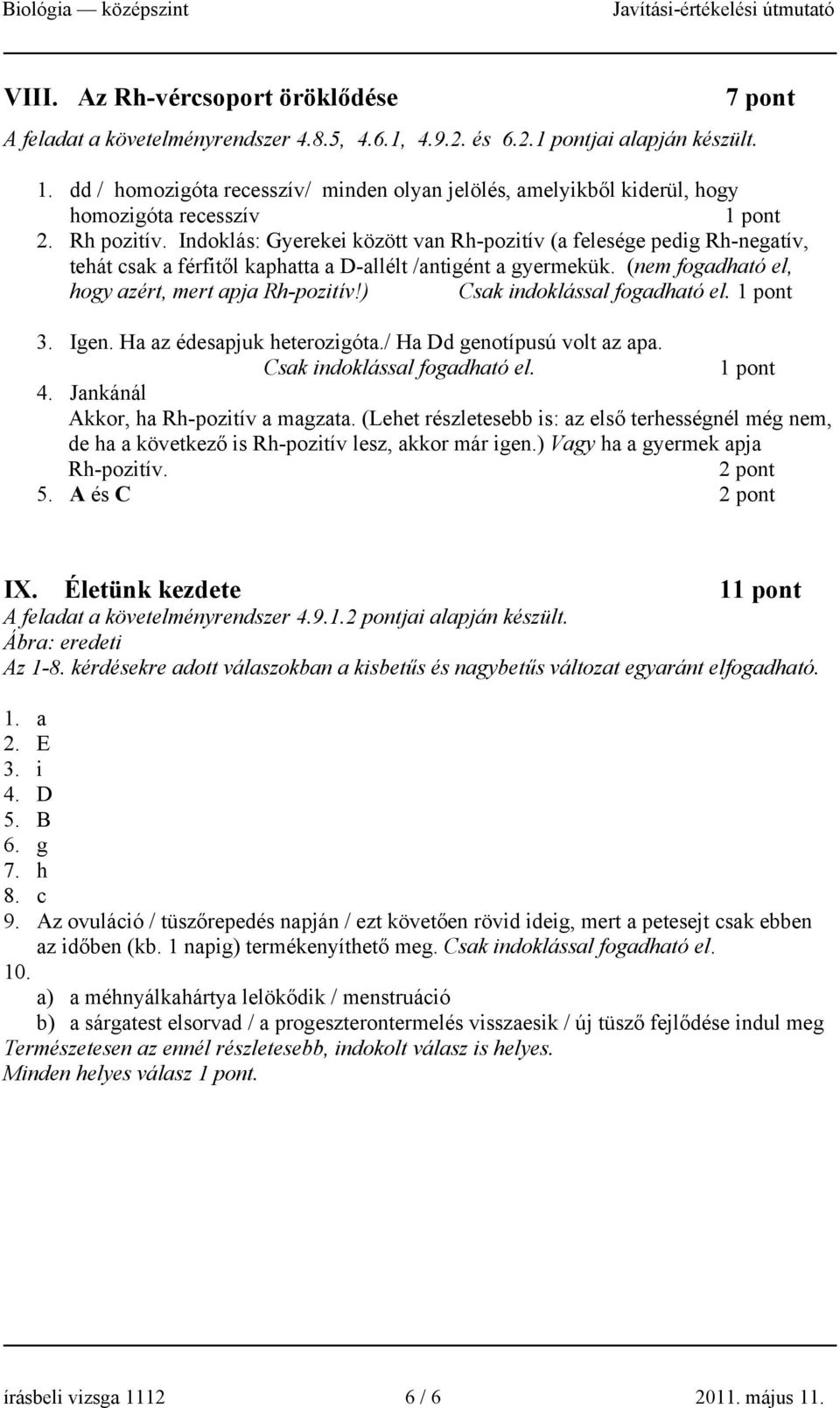 Indoklás: Gyerekei között van Rh-pozitív (a felesége pedig Rh-negatív, tehát csak a férfitől kaphatta a D-allélt /antigént a gyermekük. (nem fogadható el, hogy azért, mert apja Rh-pozitív!