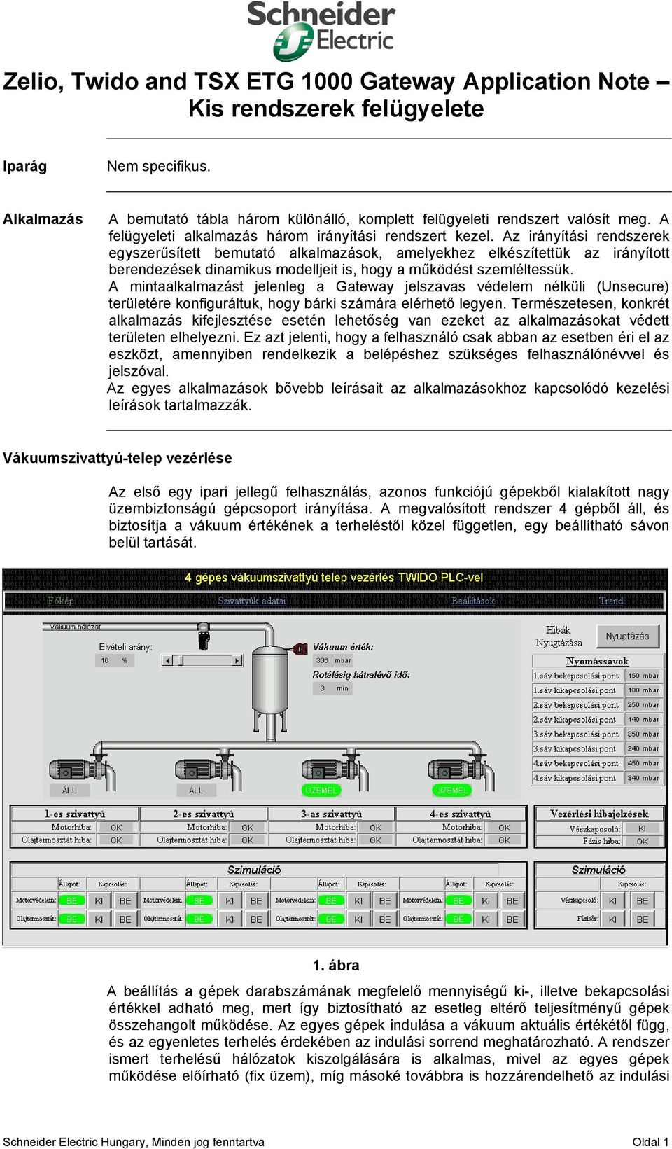 Az irányítási rendszerek egyszerűsített bemutató alkalmazások, amelyekhez elkészítettük az irányított berendezések dinamikus modelljeit is, hogy a működést szemléltessük.