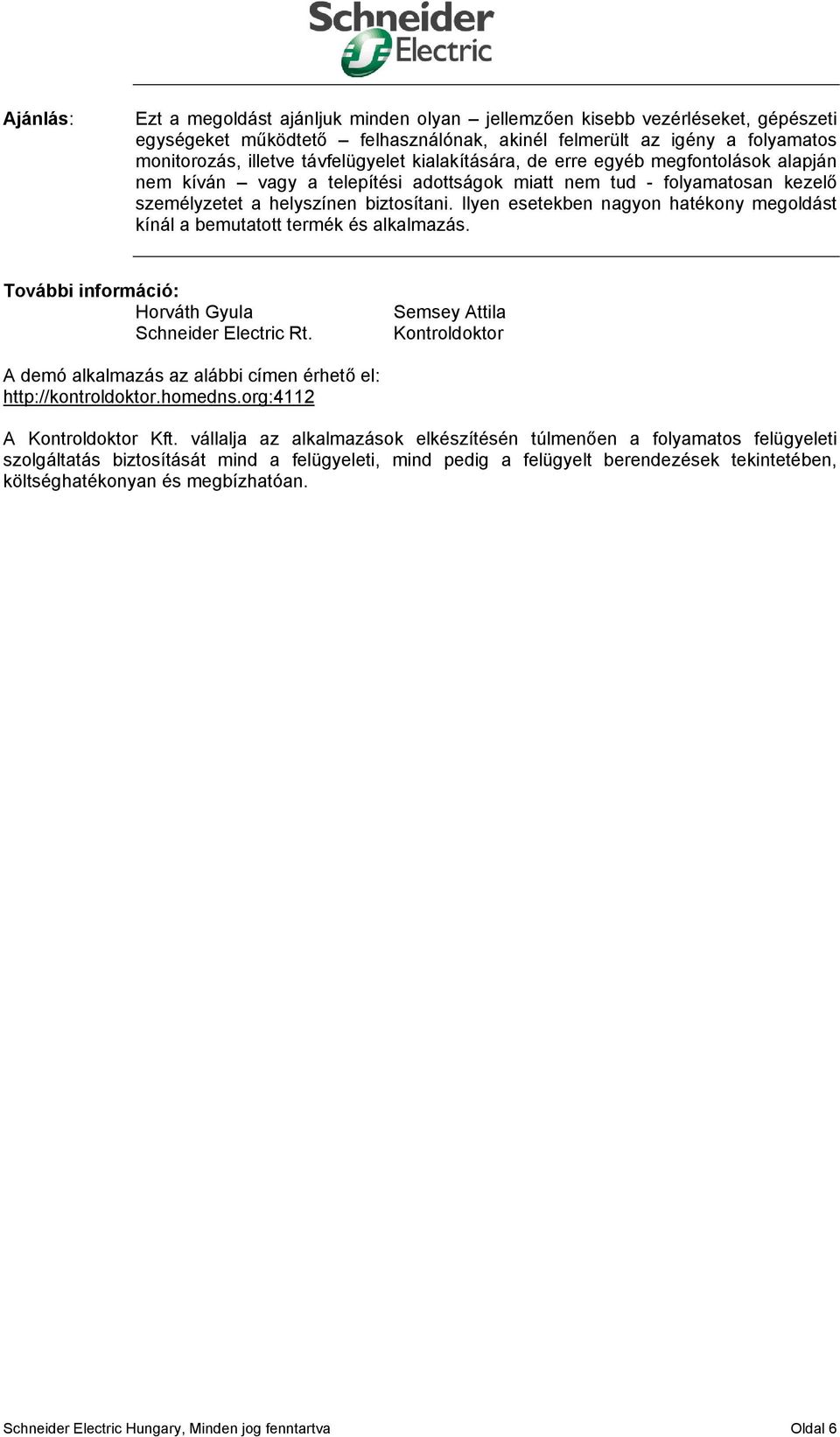 Ilyen esetekben nagyon hatékony megoldást kínál a bemutatott termék és alkalmazás. További információ: Horváth Gyula Schneider Electric Rt.