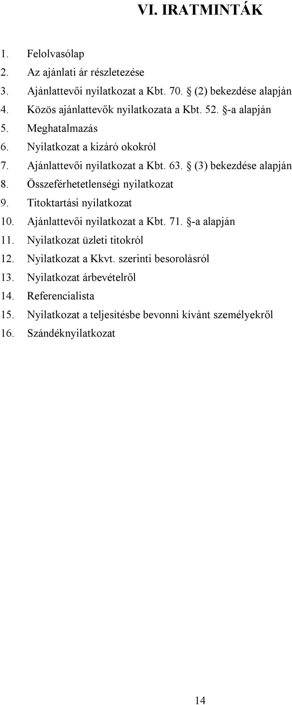 (3) bekezdése alapján 8. Összeférhetetlenségi nyilatkozat 9. Titoktartási nyilatkozat 10. Ajánlattevői nyilatkozat a Kbt. 71. -a alapján 11.