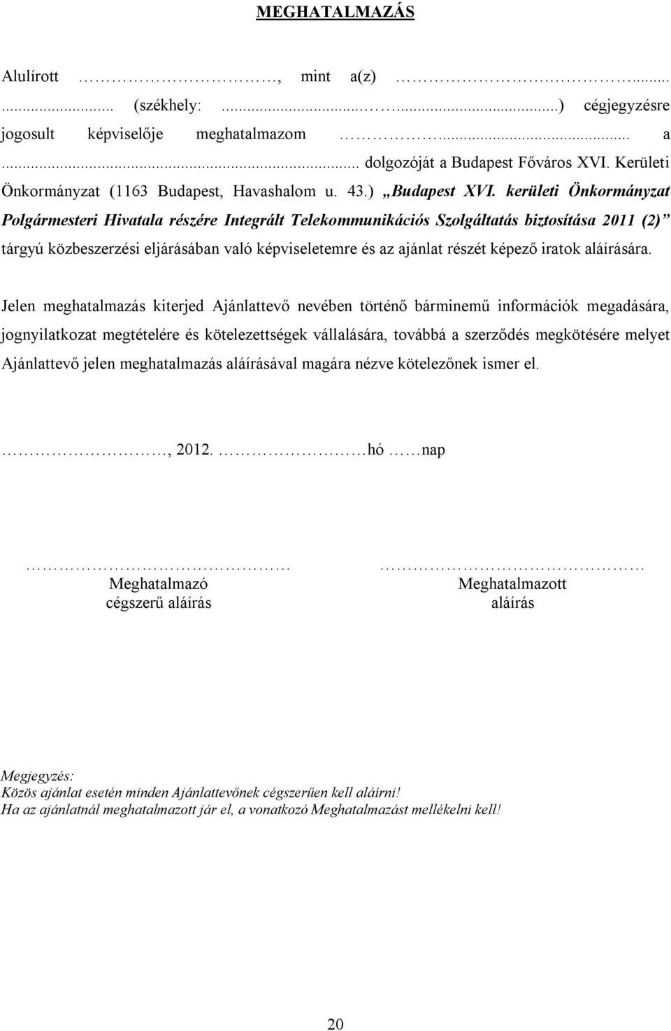 kerületi Önkormányzat Polgármesteri Hivatala részére Integrált Telekommunikációs Szolgáltatás biztosítása 2011 (2) tárgyú közbeszerzési eljárásában való képviseletemre és az ajánlat részét képező