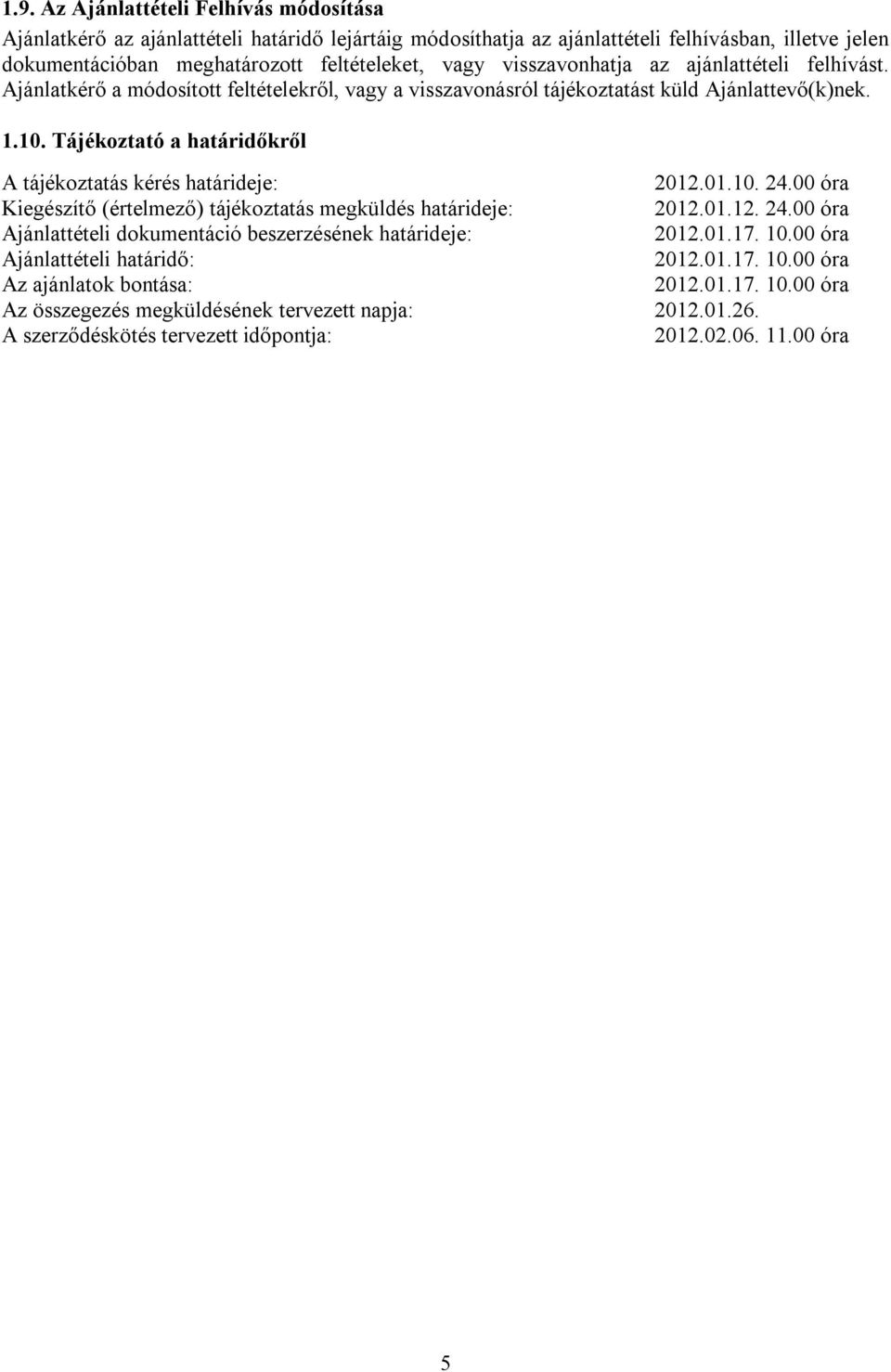 Tájékoztató a határidőkről A tájékoztatás kérés határideje: 2012.01.10. 24.00 óra Kiegészítő (értelmező) tájékoztatás megküldés határideje: 2012.01.12. 24.00 óra Ajánlattételi dokumentáció beszerzésének határideje: 2012.