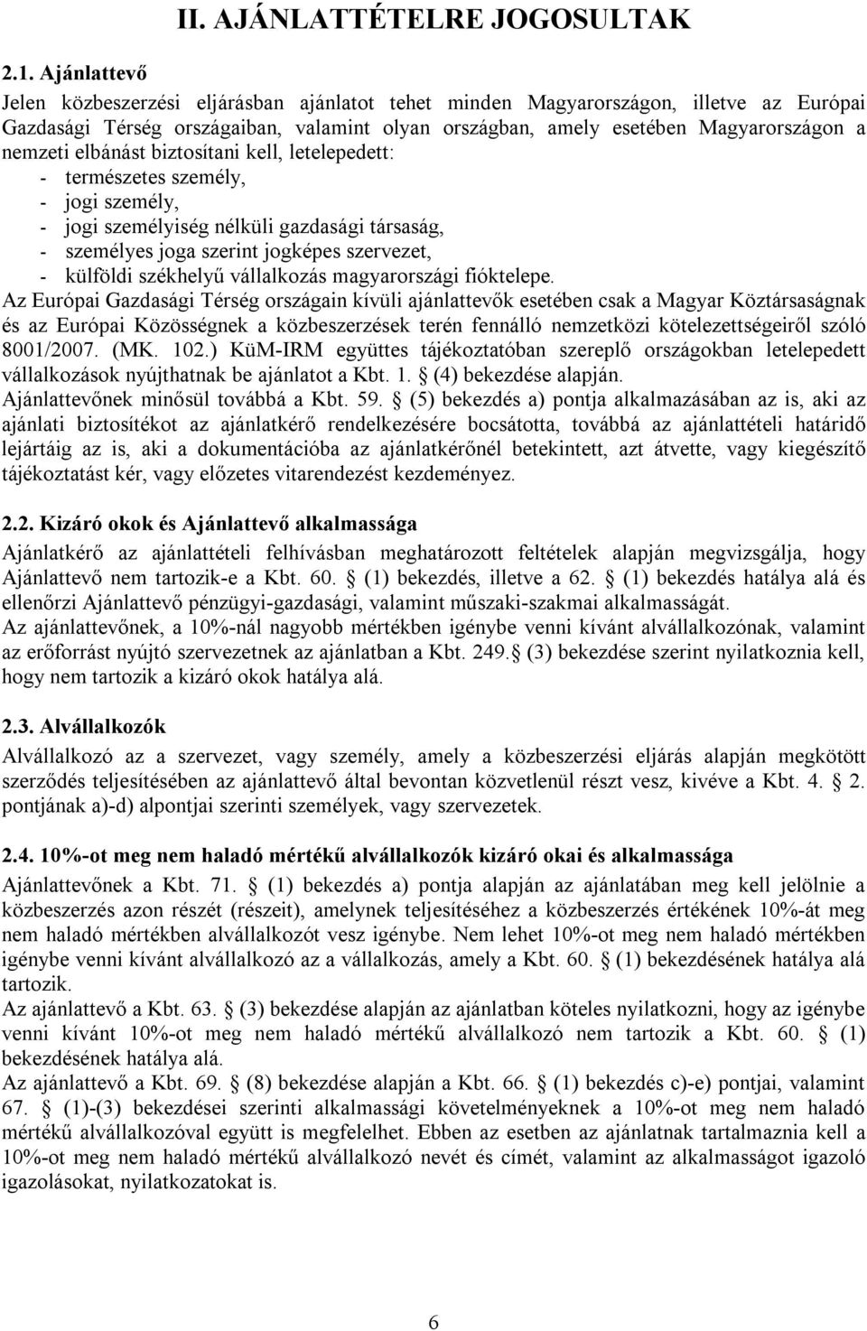 elbánást biztosítani kell, letelepedett: - természetes személy, - jogi személy, - jogi személyiség nélküli gazdasági társaság, - személyes joga szerint jogképes szervezet, - külföldi székhelyű