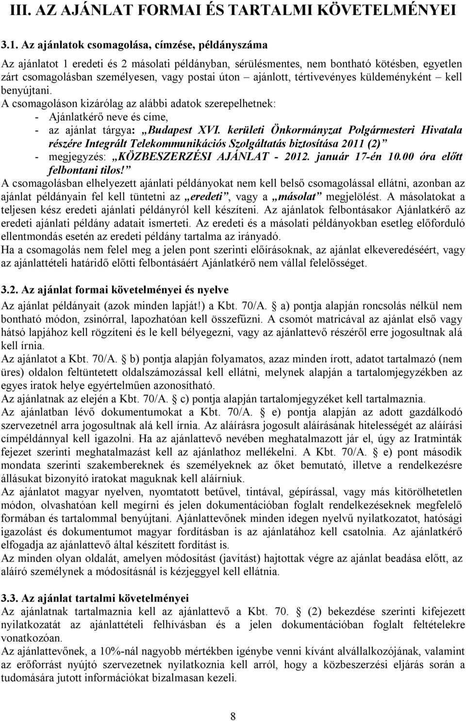 ajánlott, tértivevényes küldeményként kell benyújtani. A csomagoláson kizárólag az alábbi adatok szerepelhetnek: - Ajánlatkérő neve és címe, - az ajánlat tárgya: Budapest XVI.