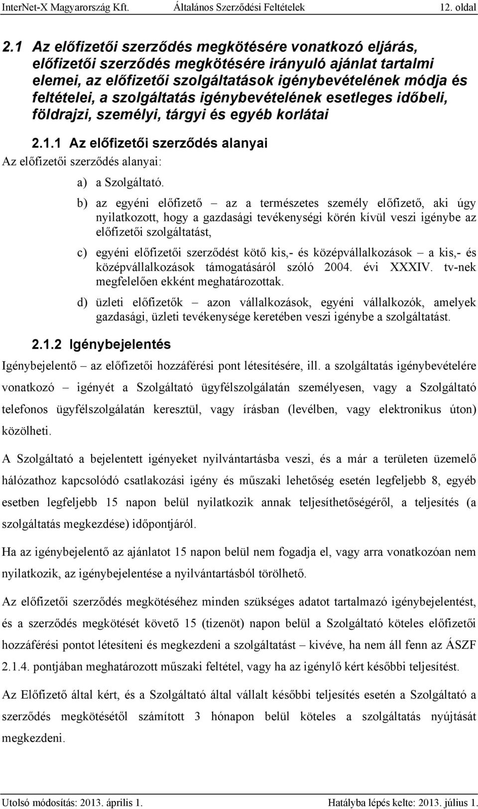 szolgáltatás igénybevételének esetleges időbeli, földrajzi, személyi, tárgyi és egyéb korlátai 2.1.1 Az előfizetői szerződés alanyai Az előfizetői szerződés alanyai: a) a Szolgáltató.