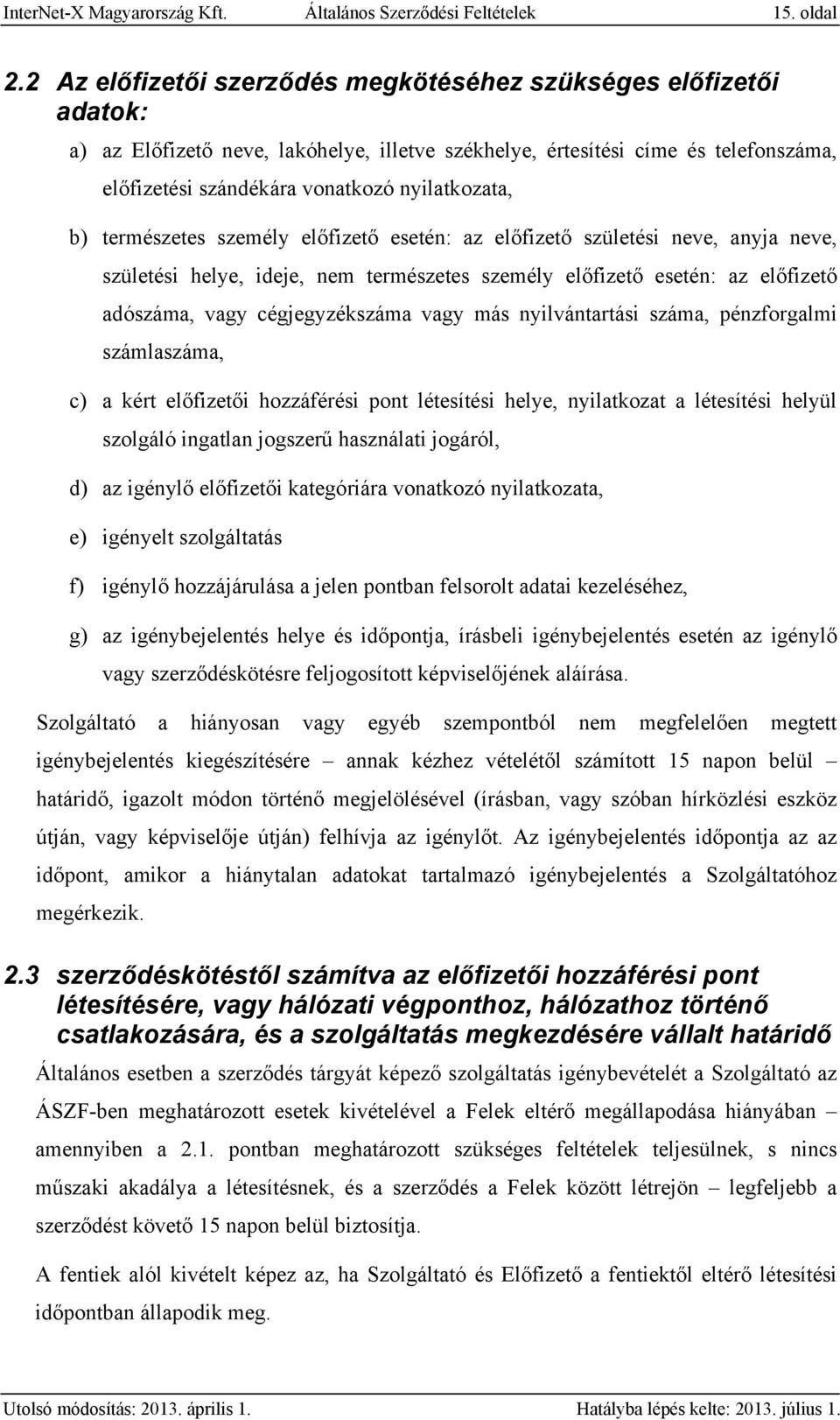 b) természetes személy előfizető esetén: az előfizető születési neve, anyja neve, születési helye, ideje, nem természetes személy előfizető esetén: az előfizető adószáma, vagy cégjegyzékszáma vagy