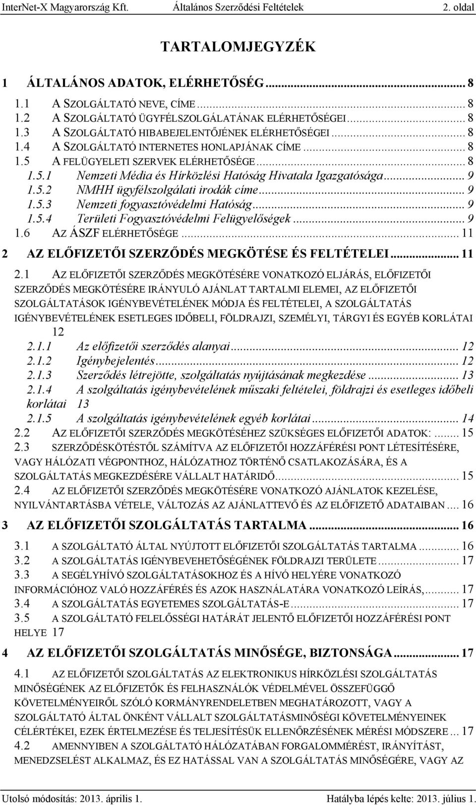 .. 9 1.5.2 NMHH ügyfélszolgálati irodák címe... 9 1.5.3 Nemzeti fogyasztóvédelmi Hatóság... 9 1.5.4 Területi Fogyasztóvédelmi Felügyelőségek... 9 1.6 AZ ÁSZF ELÉRHETŐSÉGE.