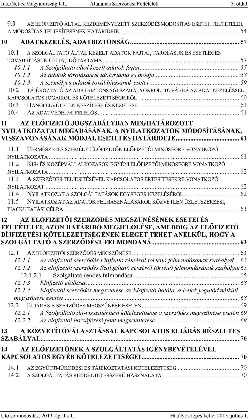 .. 57 10.1.2 Az adatok tárolásának időtartama és módja... 58 10.1.3 A személyes adatok továbbításának esetei... 59 10.