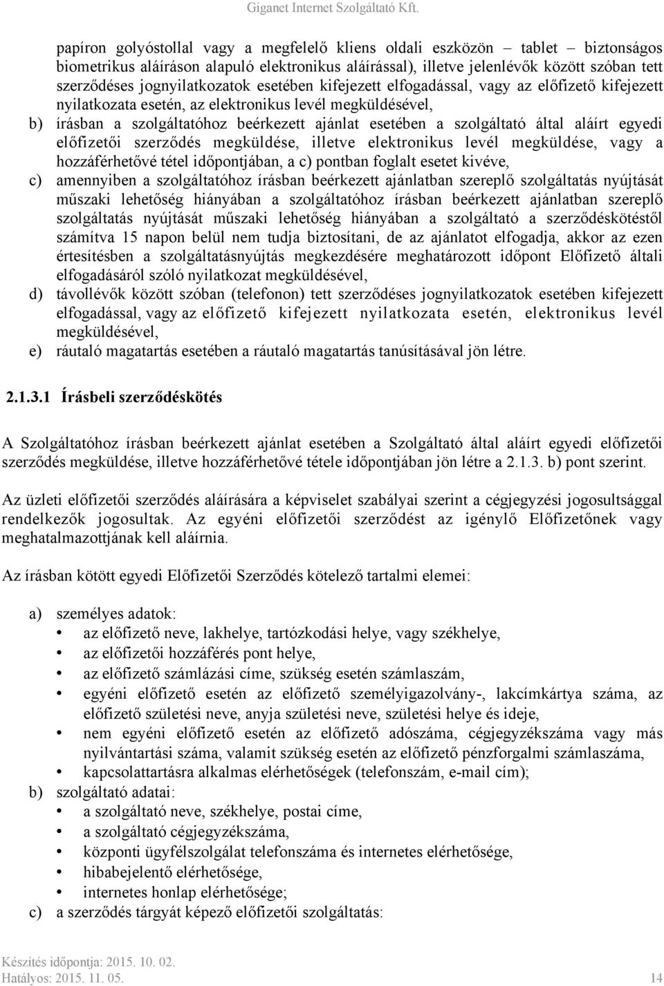 szolgáltató által aláírt egyedi előfizetői szerződés megküldése, illetve elektronikus levél megküldése, vagy a hozzáférhetővé tétel időpontjában, a c) pontban foglalt esetet kivéve, c) amennyiben a