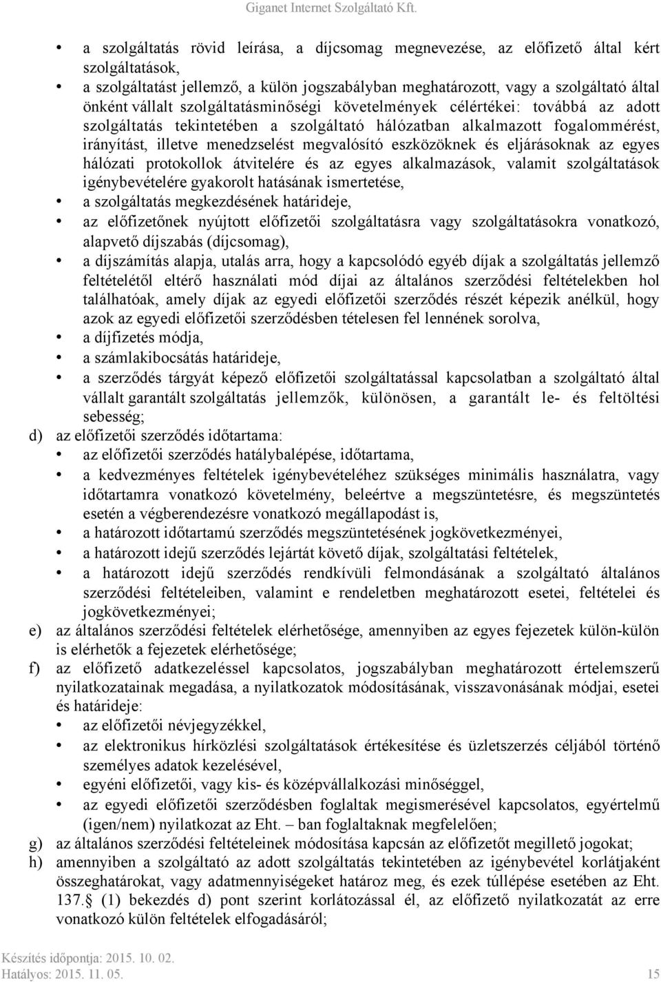 és eljárásoknak az egyes hálózati protokollok átvitelére és az egyes alkalmazások, valamit szolgáltatások igénybevételére gyakorolt hatásának ismertetése, a szolgáltatás megkezdésének határideje, az