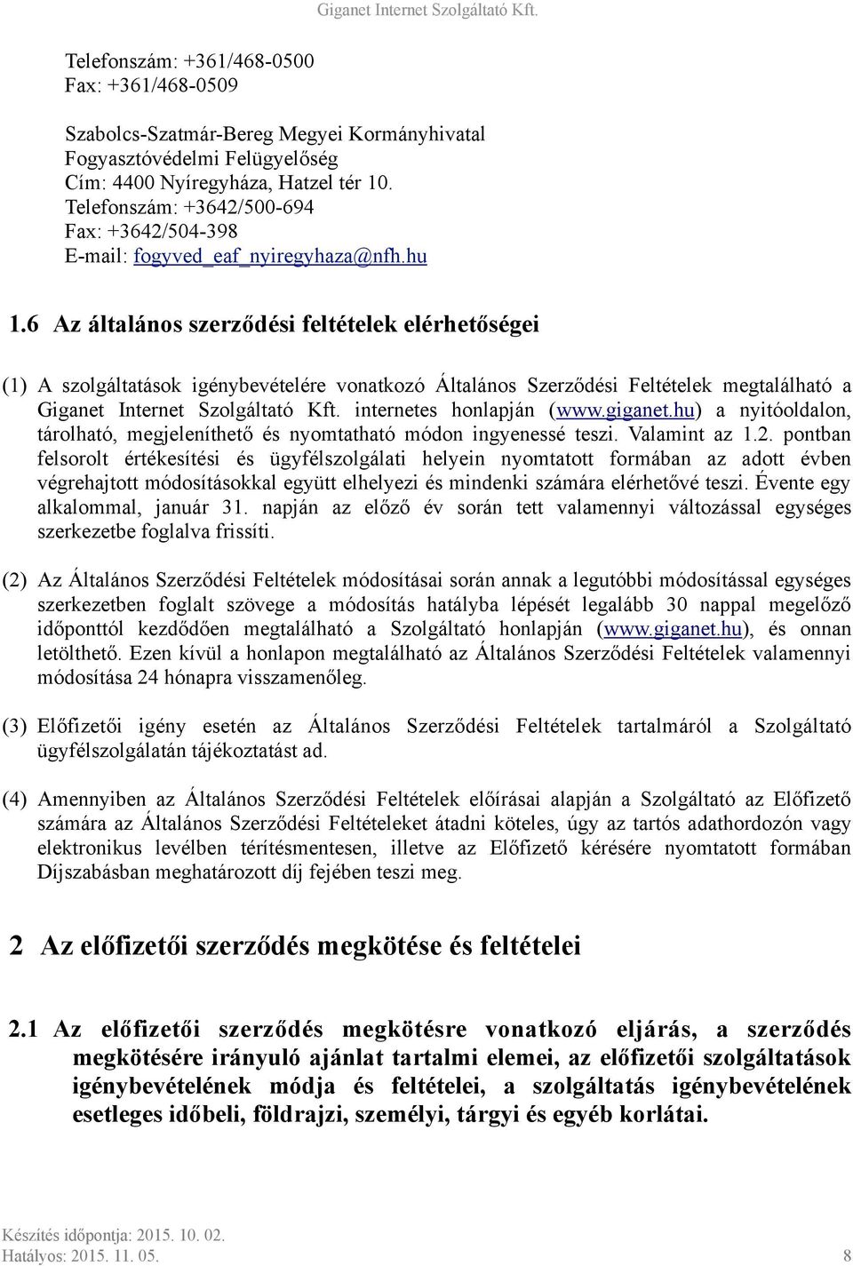 6 Az általános szerződési feltételek elérhetőségei (1) A szolgáltatások igénybevételére vonatkozó Általános Szerződési Feltételek megtalálható a Giganet Internet Szolgáltató Kft.