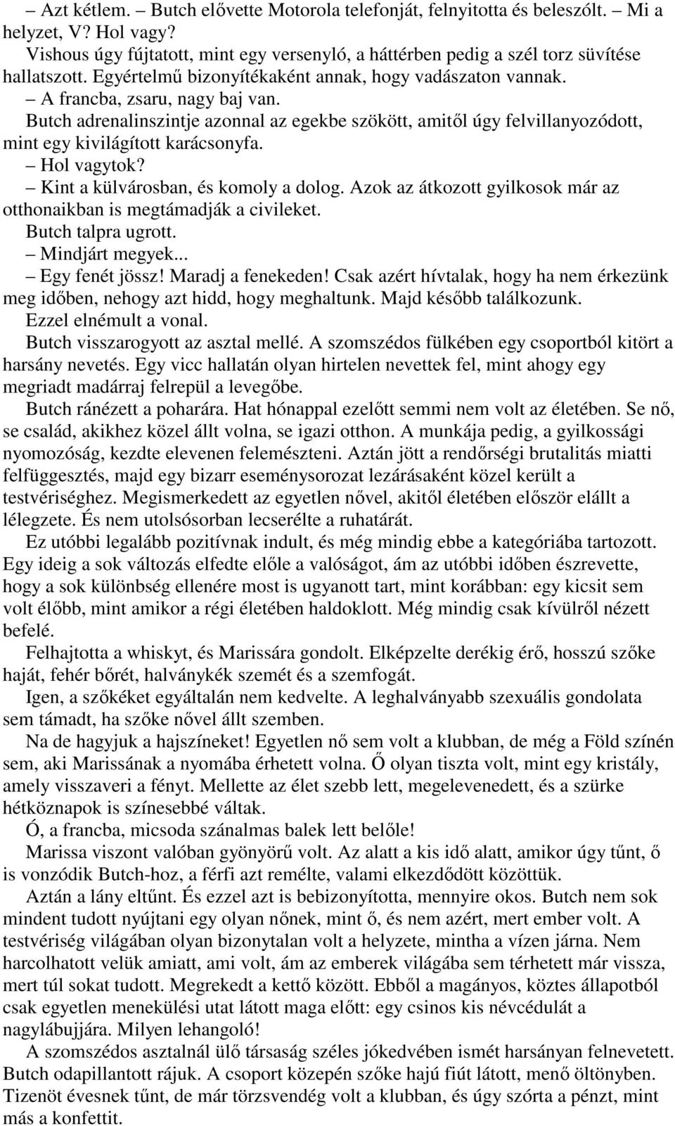 Butch adrenalinszintje azonnal az egekbe szökött, amitıl úgy felvillanyozódott, mint egy kivilágított karácsonyfa. Hol vagytok? Kint a külvárosban, és komoly a dolog.