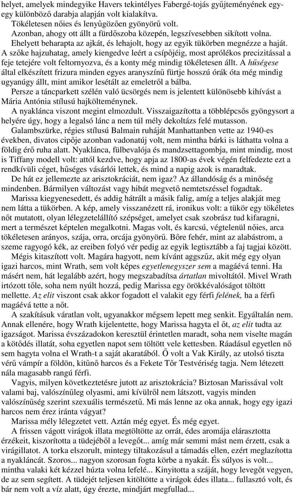 A szıke hajzuhatag, amely kiengedve leért a csípıjéig, most aprólékos precizitással a feje tetejére volt feltornyozva, és a konty még mindig tökéletesen állt.