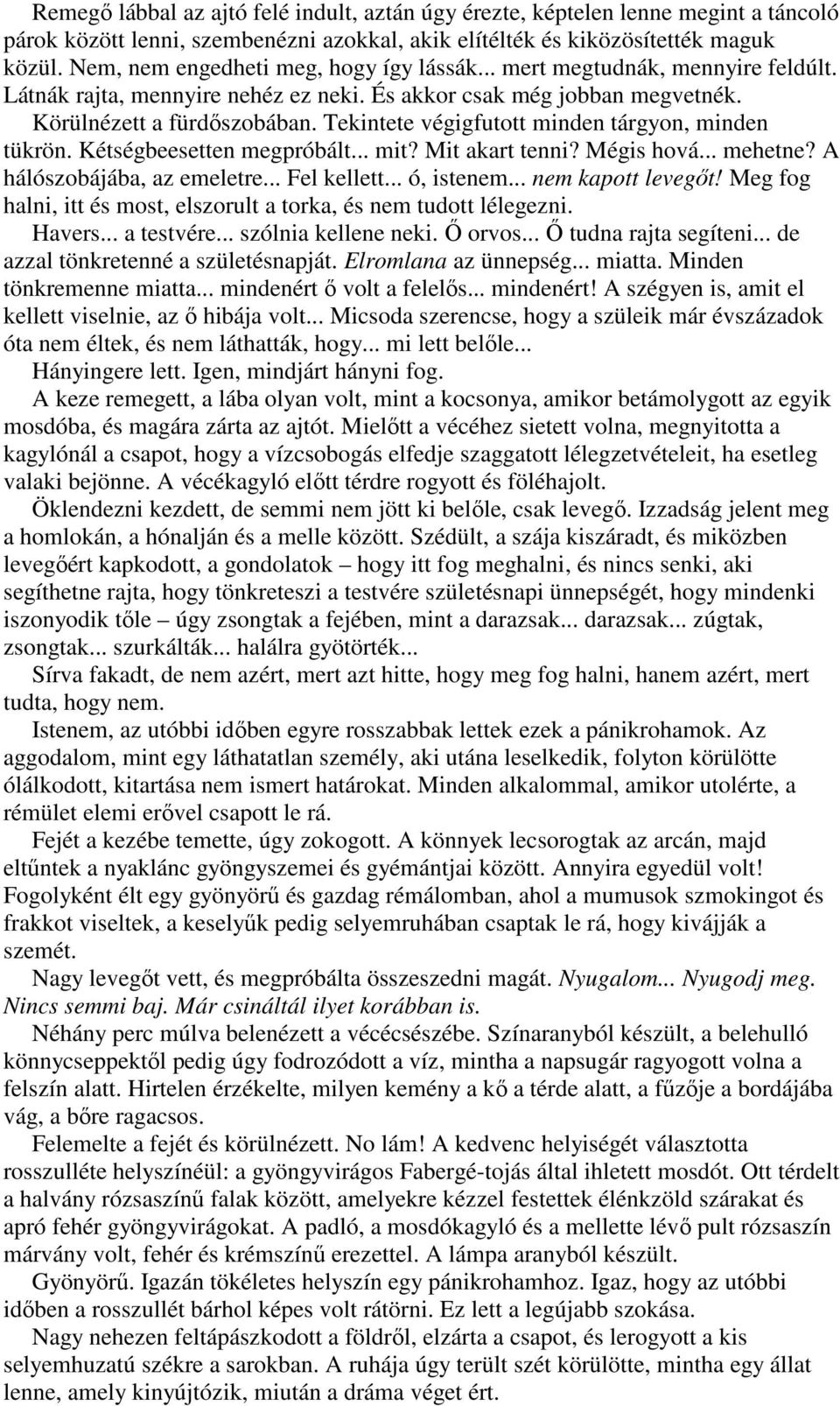 Tekintete végigfutott minden tárgyon, minden tükrön. Kétségbeesetten megpróbált... mit? Mit akart tenni? Mégis hová... mehetne? A hálószobájába, az emeletre... Fel kellett... ó, istenem.