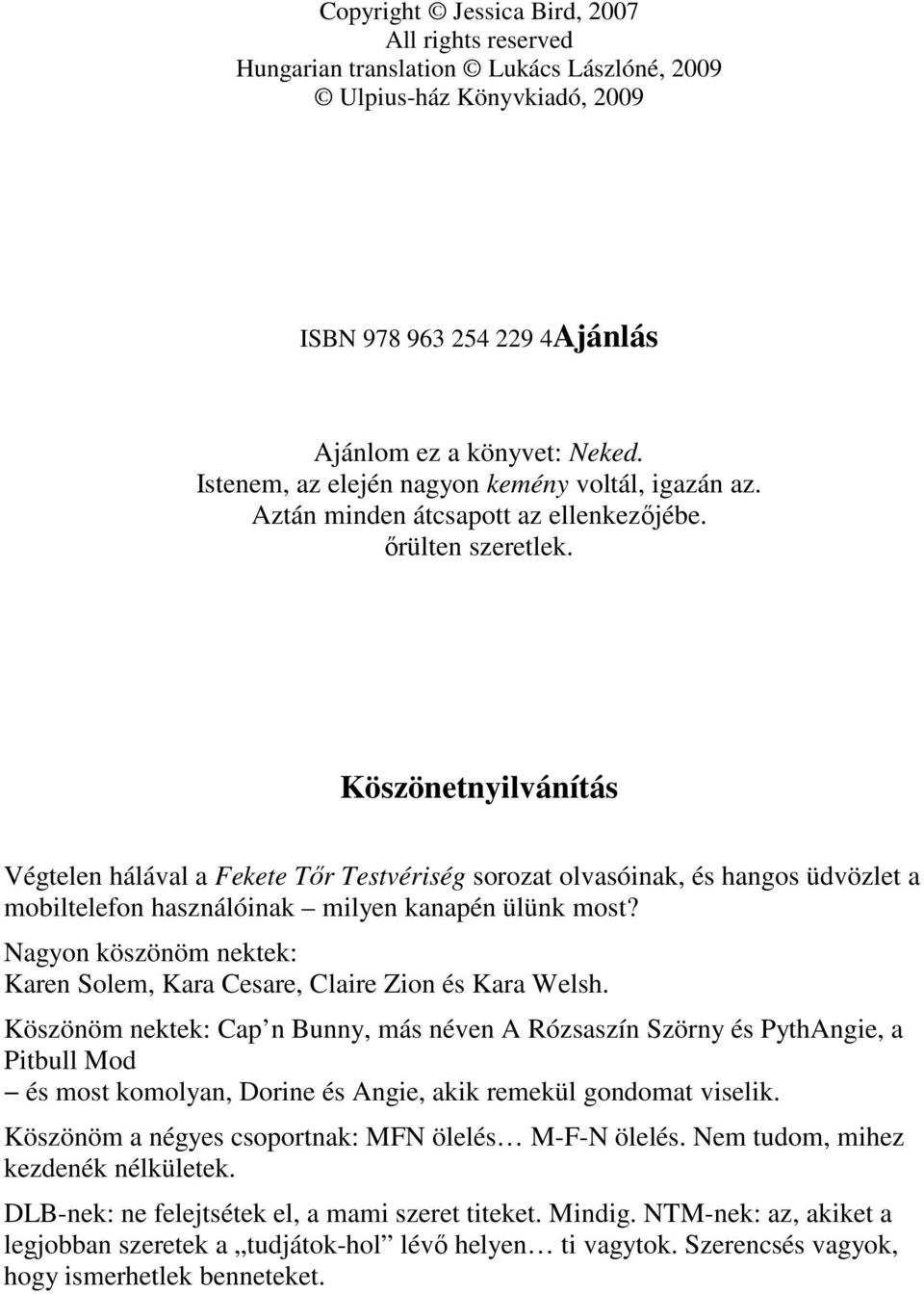 Köszönetnyilvánítás Végtelen hálával a Fekete Tır Testvériség sorozat olvasóinak, és hangos üdvözlet a mobiltelefon használóinak milyen kanapén ülünk most?