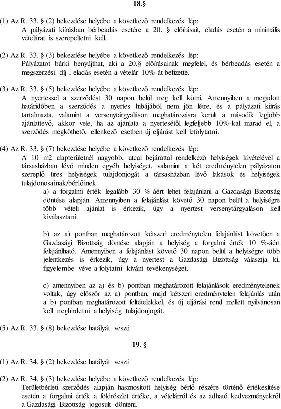 (5) bekezdése helyébe a következő rendelkezés lép: A nyertessel a szerződést 30 napon belül meg kell kötni.