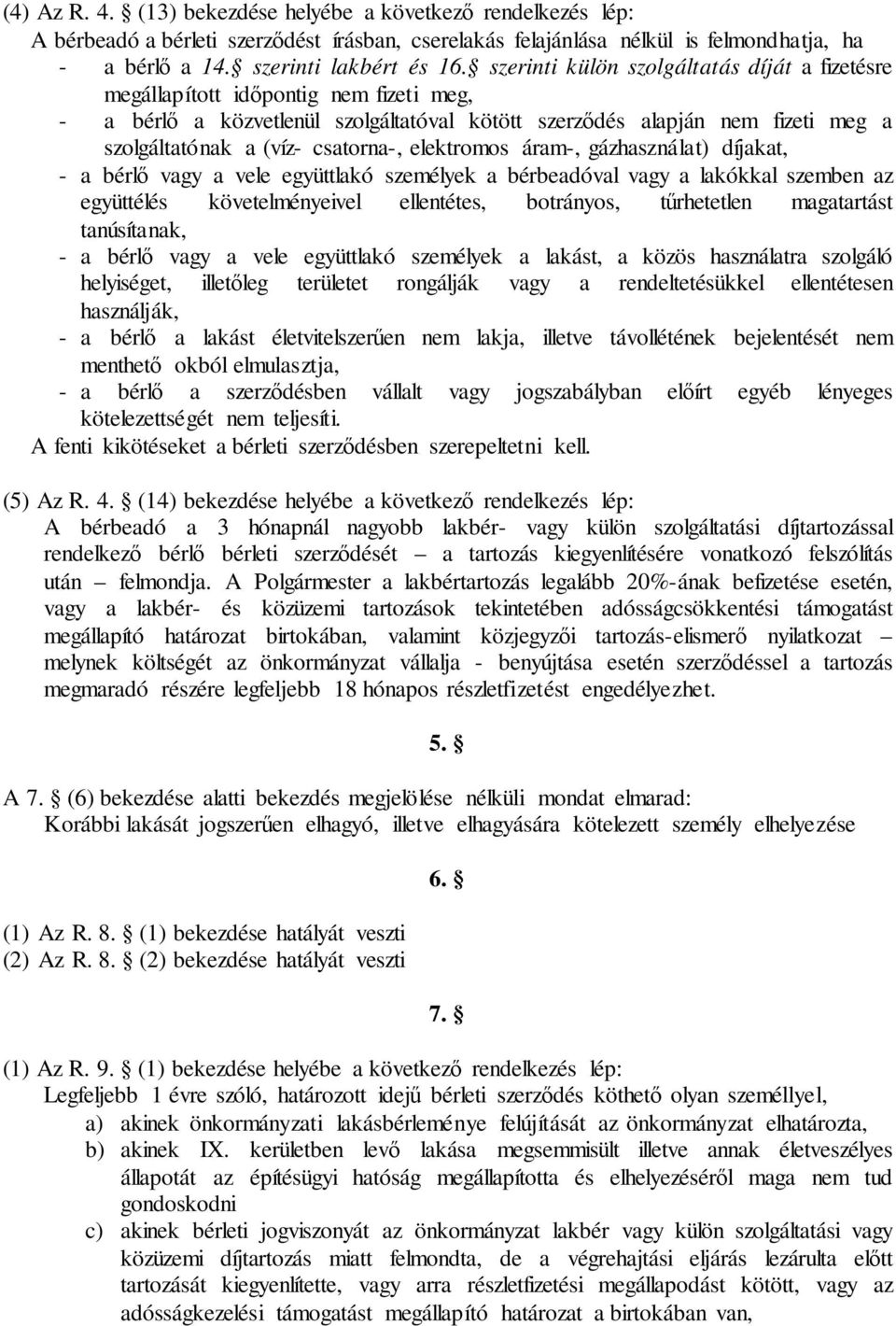 csatorna-, elektromos áram-, gázhasználat) díjakat, - a bérlő vagy a vele együttlakó személyek a bérbeadóval vagy a lakókkal szemben az együttélés követelményeivel ellentétes, botrányos, tűrhetetlen