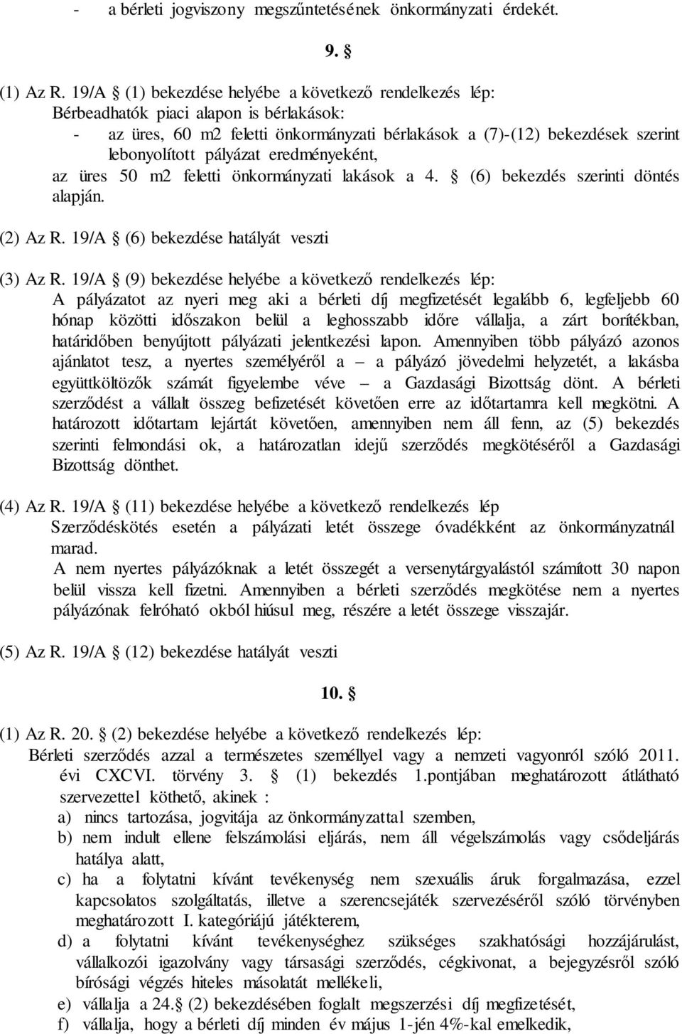 eredményeként, az üres 50 m2 feletti önkormányzati lakások a 4. (6) bekezdés szerinti döntés alapján. (2) Az R. 19/A (6) bekezdése hatályát veszti (3) Az R.