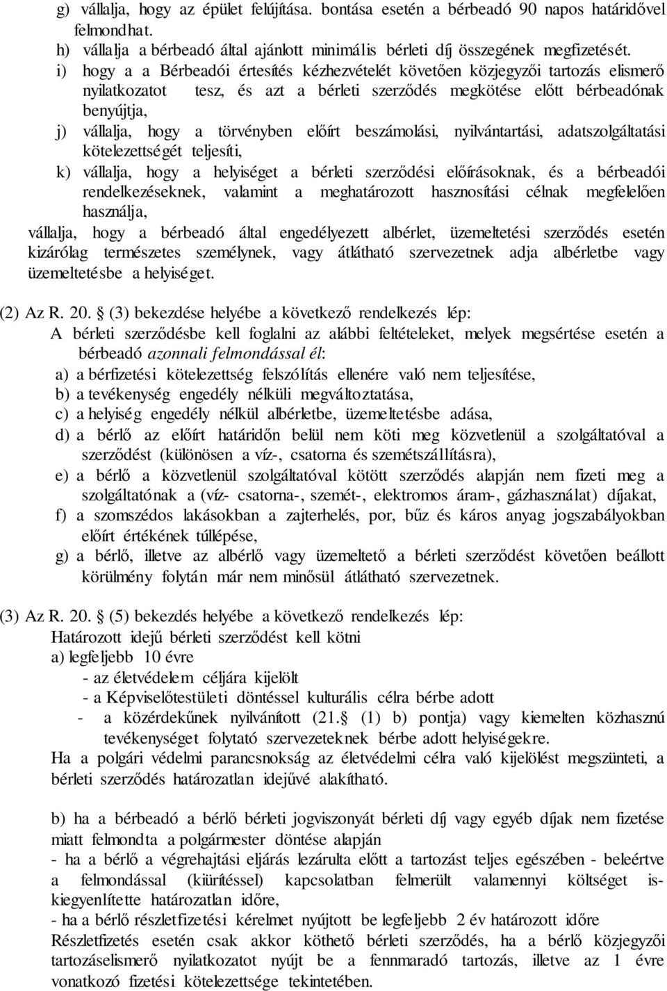 törvényben előírt beszámolási, nyilvántartási, adatszolgáltatási kötelezettségét teljesíti, k) vállalja, hogy a helyiséget a bérleti szerződési előírásoknak, és a bérbeadói rendelkezéseknek, valamint