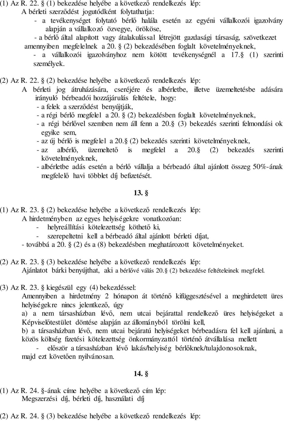 özvegye, örököse, - a bérlő által alapított vagy átalakulással létrejött gazdasági társaság, szövetkezet amennyiben megfelelnek a 20.