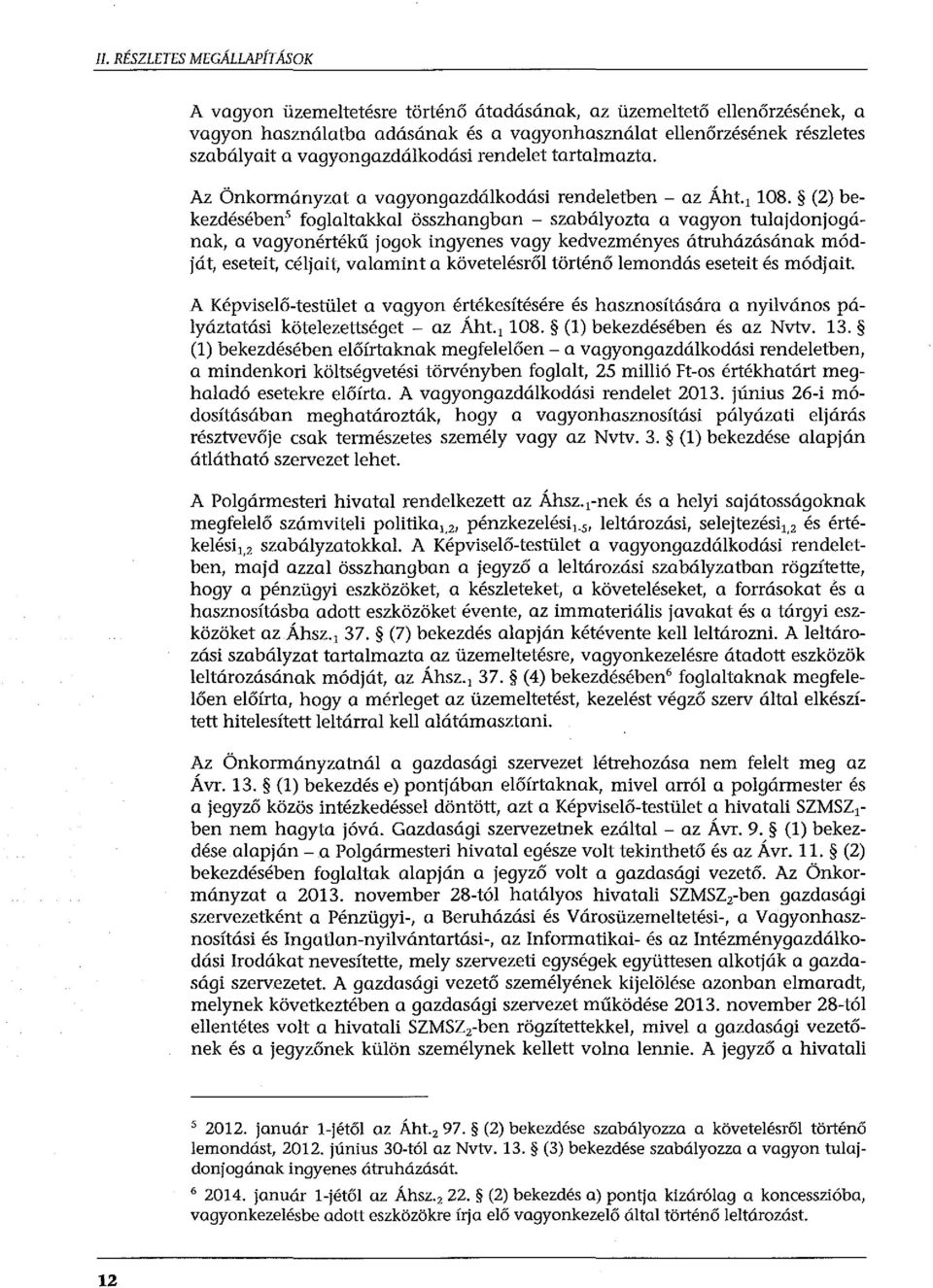 (2) bekezdésében5 foglaltakkal összhangban - szabályozta a vagyon tulajdonjogának, a vagyonértékű jogok ingyenes vagy kedvezményes átruházásának módját, eseteit, céljait, valamint a követelésről