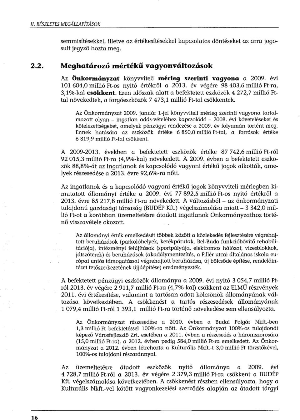 év végére 98 403,6 millió Ft-ra, 3,1%-kal csökkent. Ezen időszak alatt a befektetett eszközök 4 272,7 millió Fttal növekedtek, a forgóeszközök 7 473,1 millió Ft-tal csökkentek. Az Önkormányzat 2009.