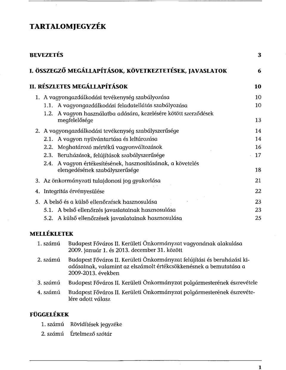 2. Meghatározó mértékű vagyonváltozások 2.3. Beruházások, felújítások szabályszerűsége 2.4. A vagyon értékesítésének, hasznosításának, a követelés elengedésének szabályszerűsége 3.